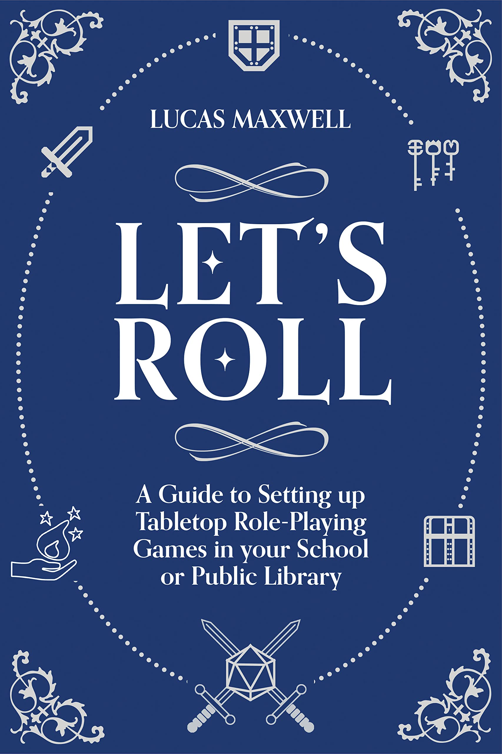 Let's Roll : A Guide to Setting up Tabletop Role-Playing Games in your School or Public Library
