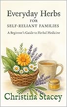 Everyday Herbs For Self Reliant Families: A Beginners guide to Herbal Medicine