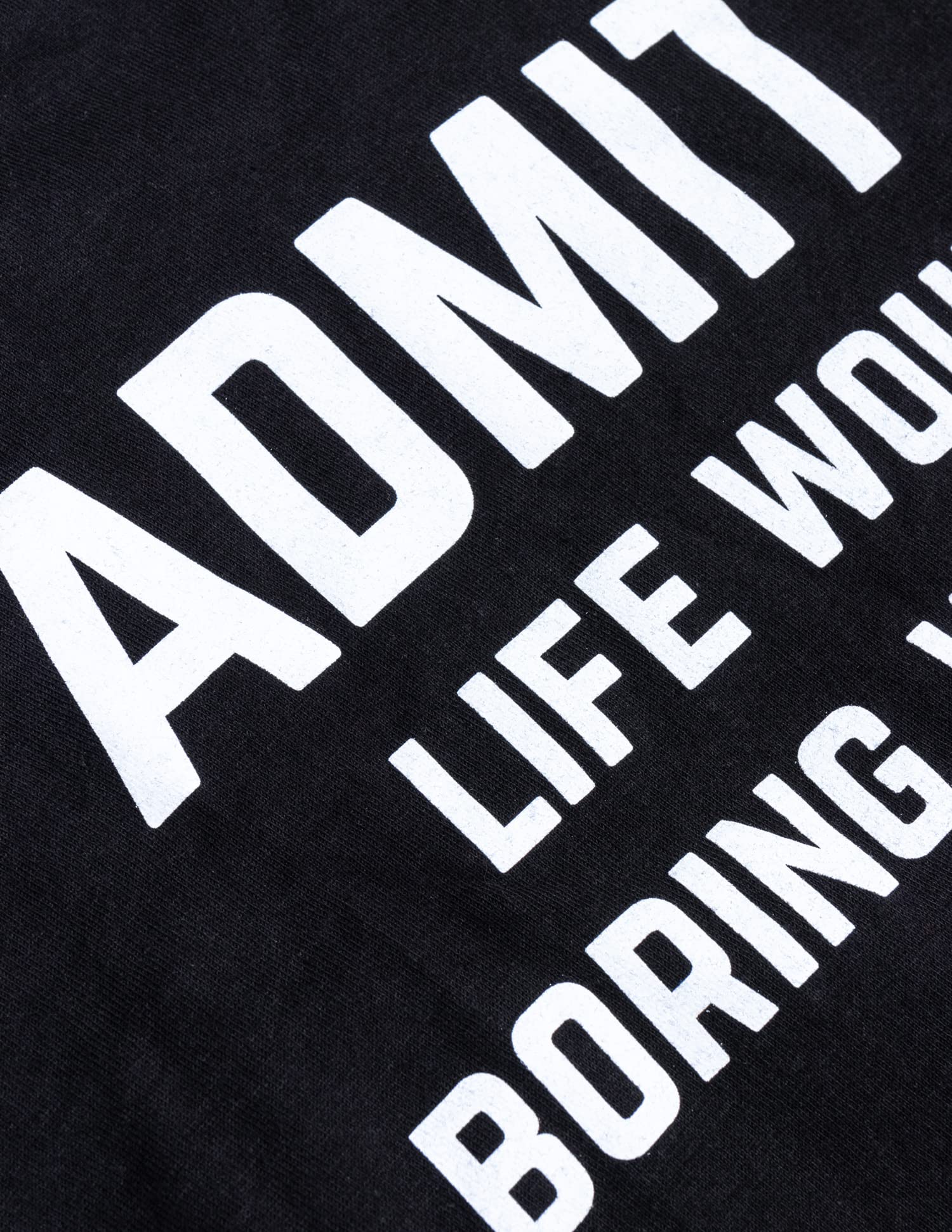 Admit it, Life would be Boring Without Me | Camiseta divertida, camiseta de chiste, con humor sarcástico, para hombres y mujeres, Tee - Black, Large