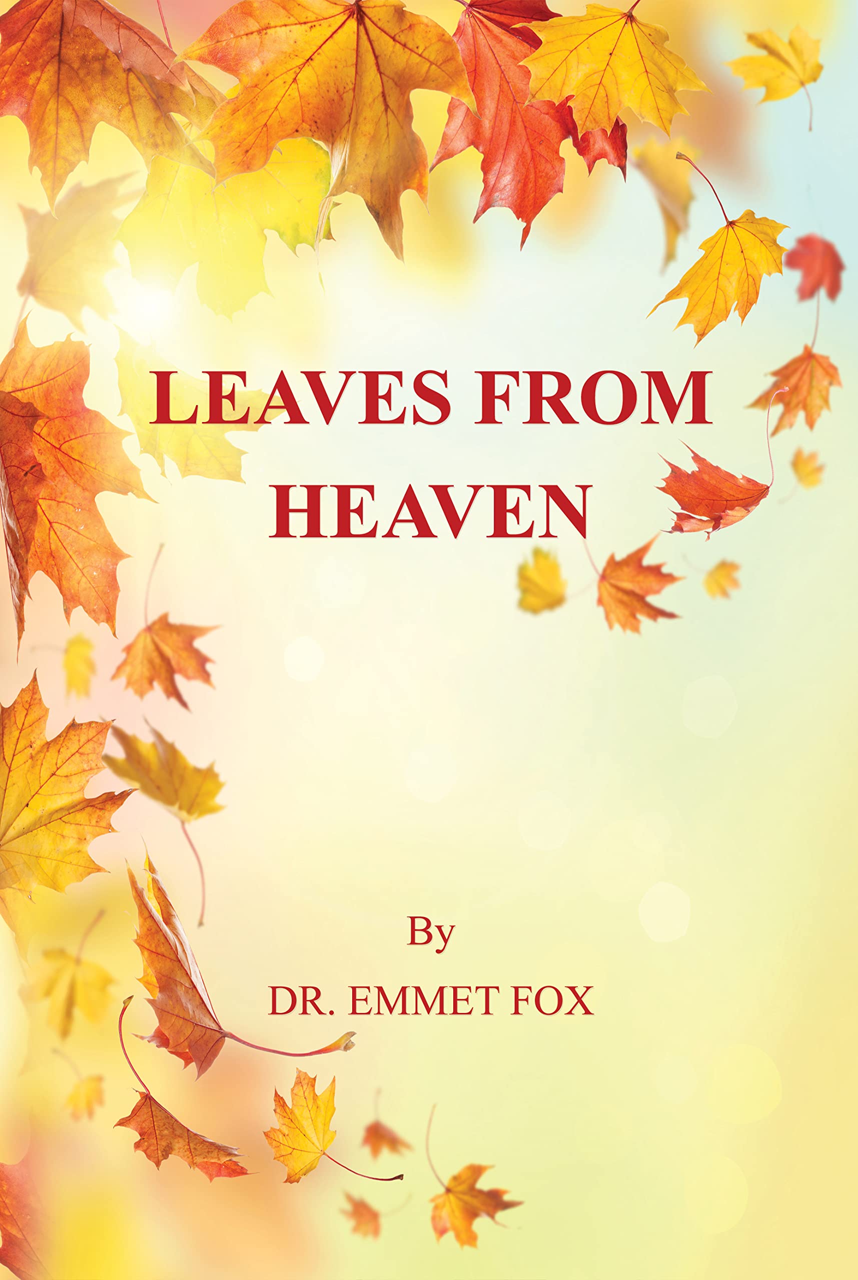 LEAVES FROM HEAVEN by Dr EMMET FOX: Transcribed Inspirationally by Harriet M. Shelton