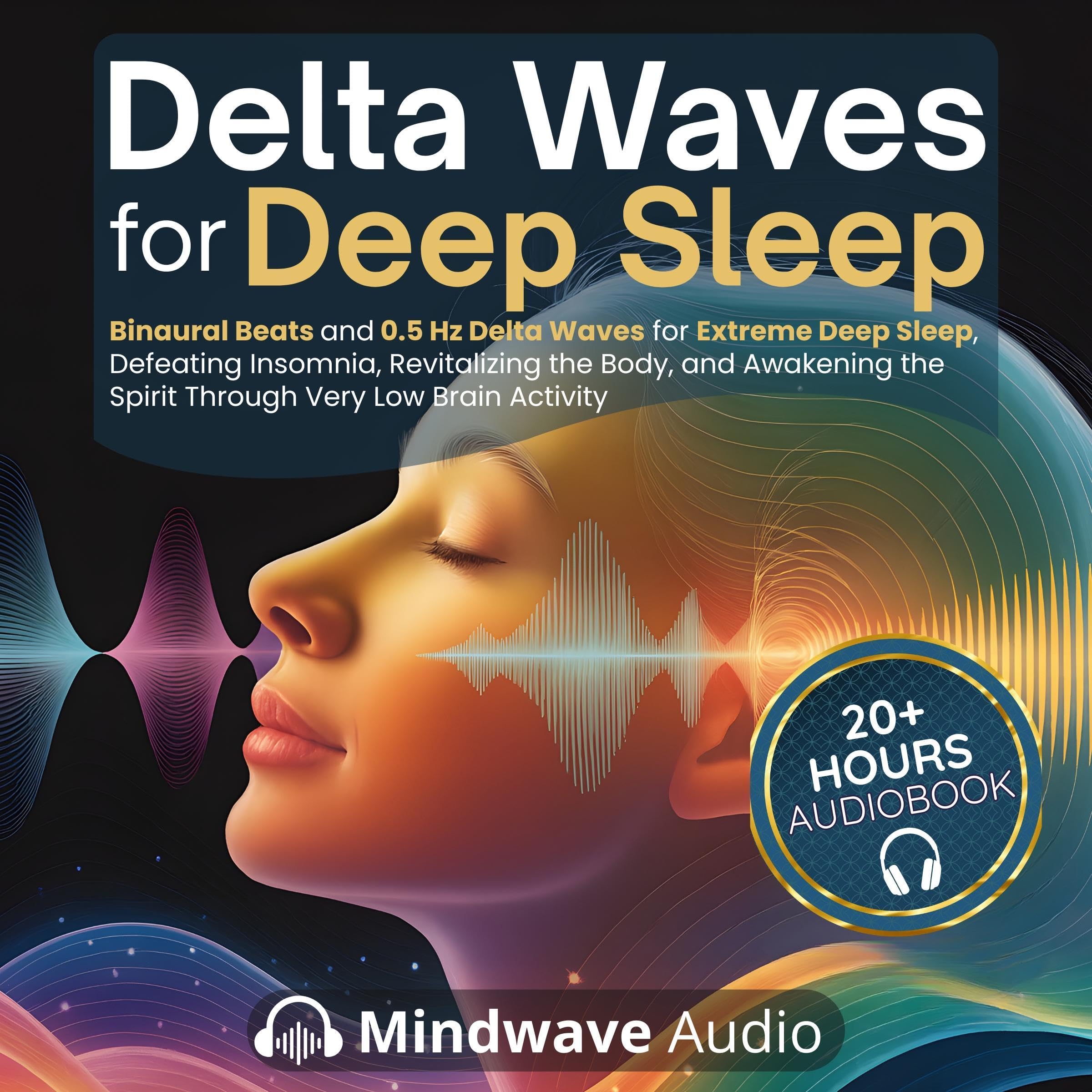 Delta Waves for Deep Sleep: Binaural Beats and 0.5 Hz Delta Waves for Extreme Deep Sleep, Defeating Insomnia, Revitalizing the Body, and Awakening the Spirit Through Very Low Brain Activity