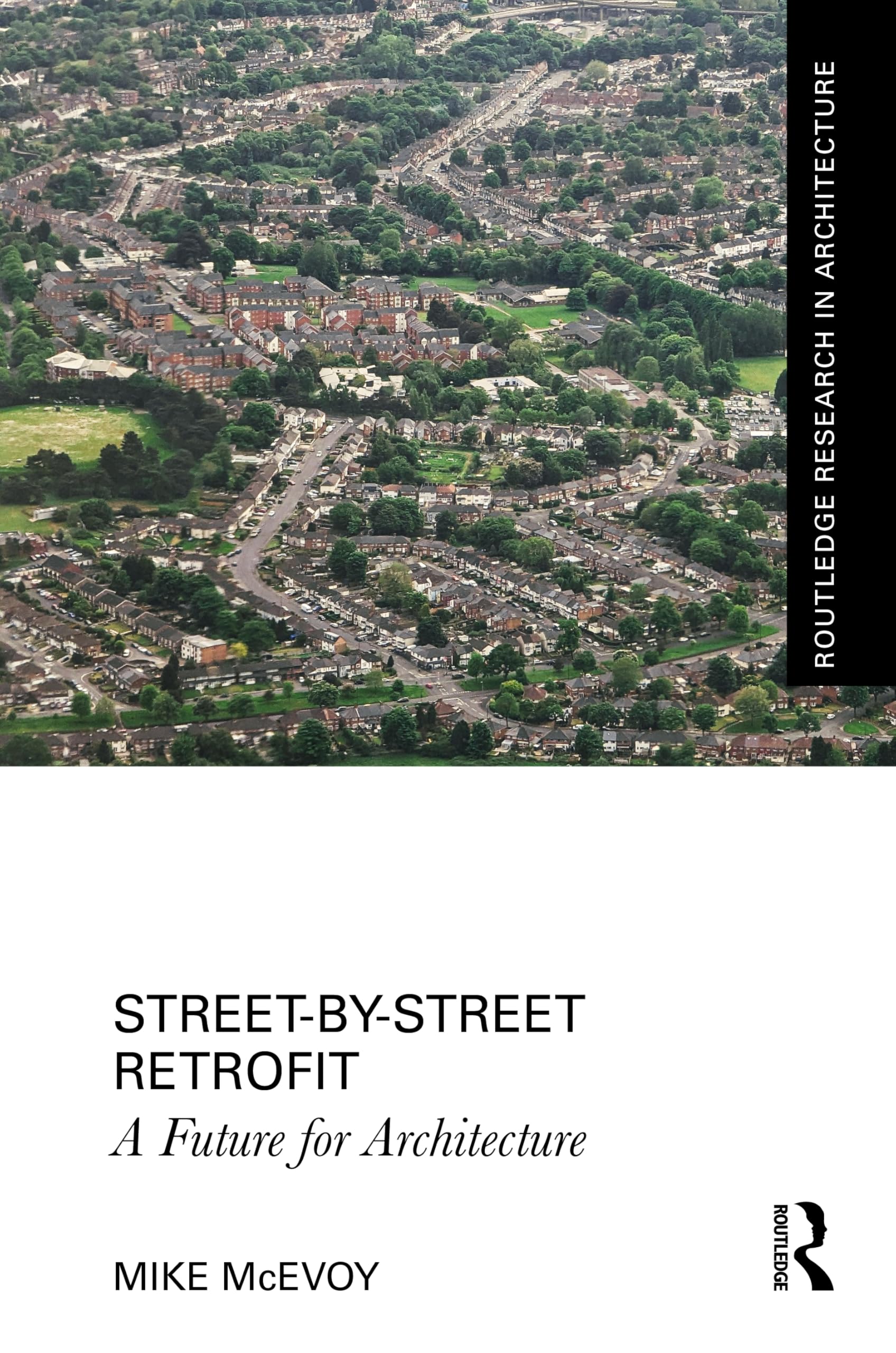 Street-by-Street Retrofit: A Future for Architecture (Routledge Research in Architecture)