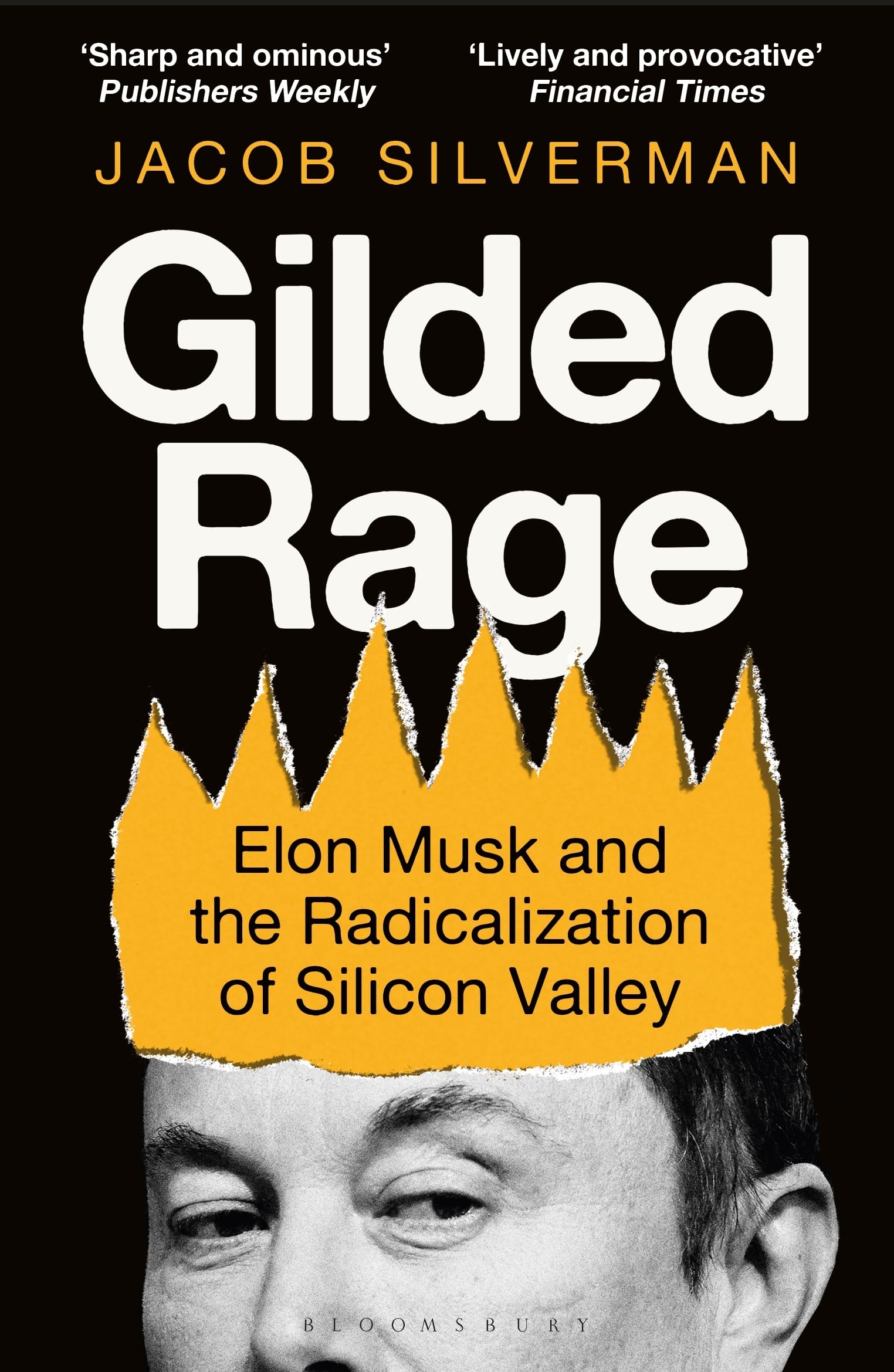 Gilded Rage: Elon Musk and the Radicalization of Silicon Valley