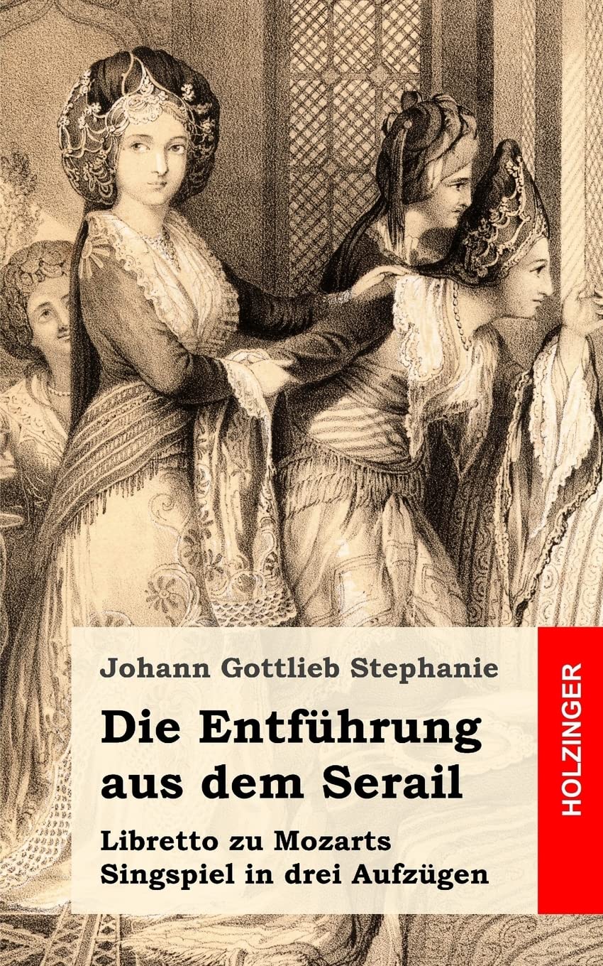 Die Entführung aus dem Serail: Ein Singspiel in drey Aufzügen