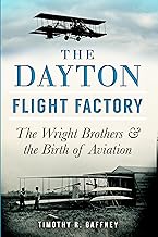 The Dayton Flight Factory: The Wright Brothers & the Birth of Aviation