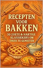 Recepten voor Bakken: 30 Zoete & Hartige Klassiekers om Thuis te Genieten