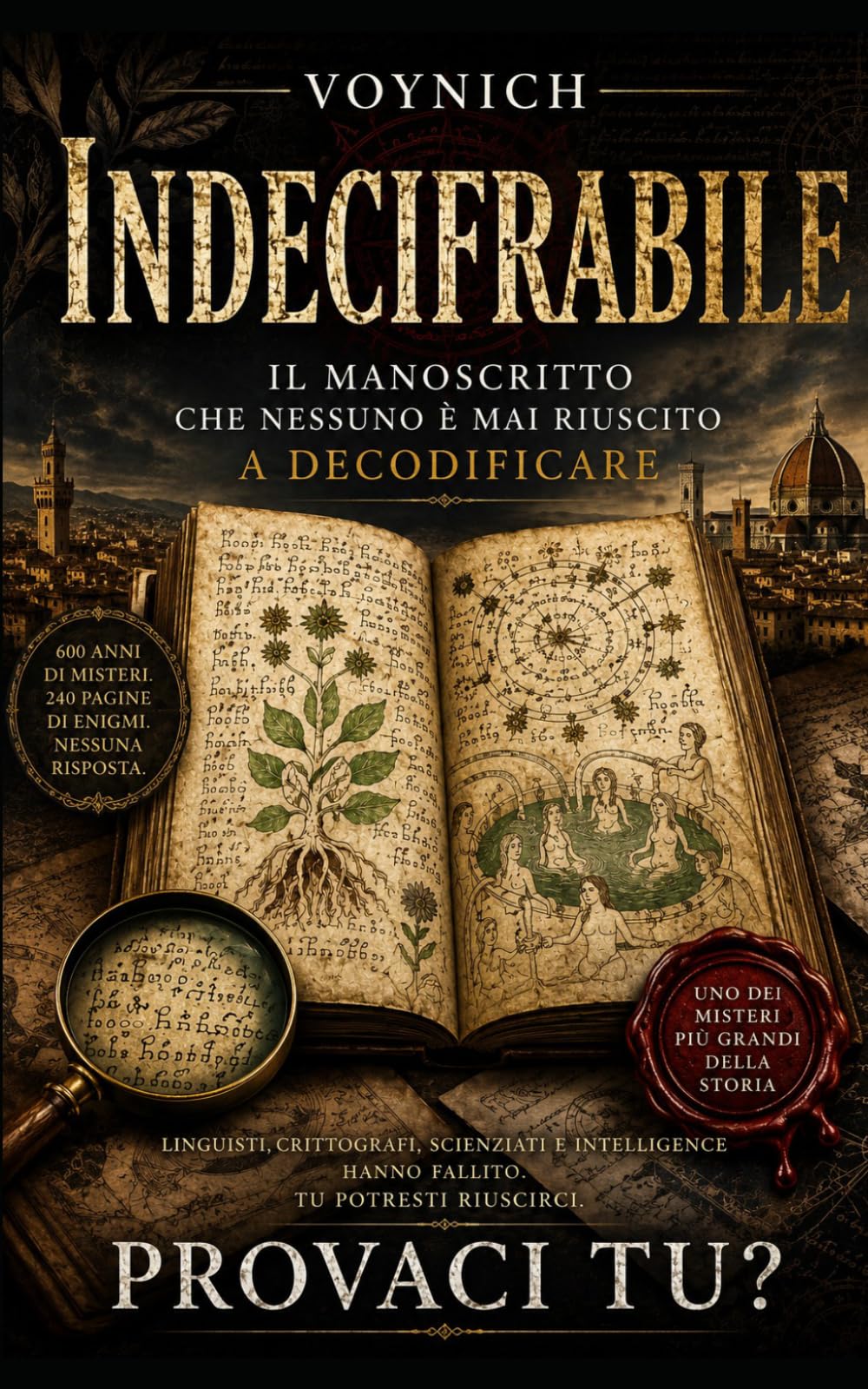 INDECIFRABILE - IL VERO MANOSCRITTO CHE NESSUNO HA MAI DECODIFICATO: IL PIU' GRANDE MISTERO DELLA STORIA CHE NEANCHE A.I. - CIA - NATO E SERVIZI ... A RISOLVERE. PROVACI TU? (LA COLLANA DEI #1)