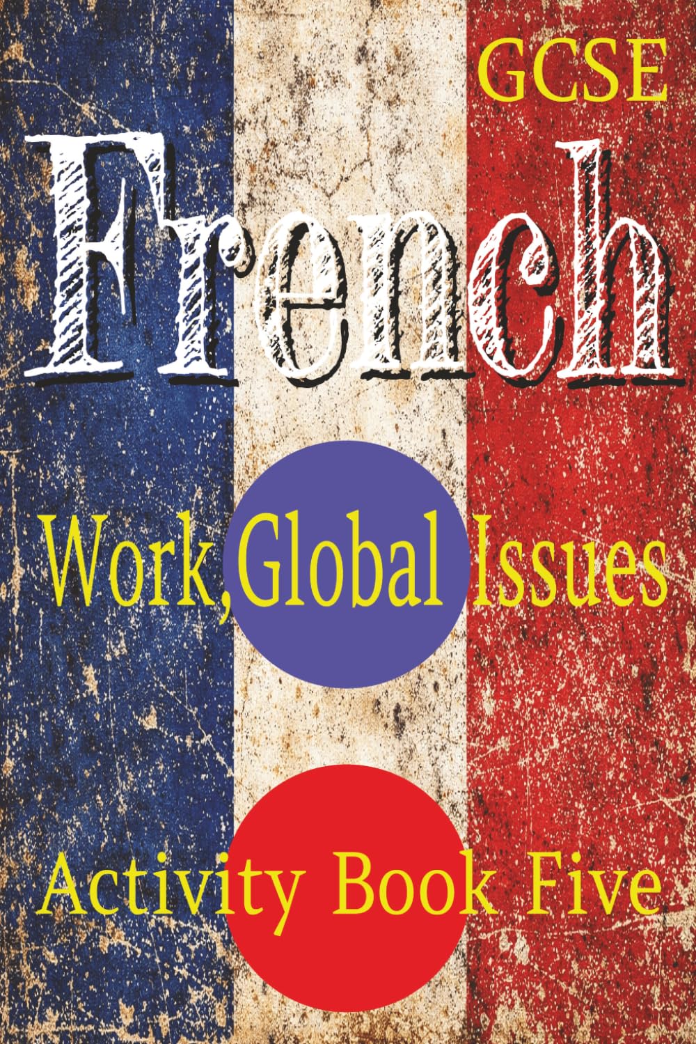 GCSE French: Work, Global Issues: Activity Book Five: Word Searches, Bi Lingual Crosswords, and Colouring Pages. Vocabulary Building And Revision Classroom Activities