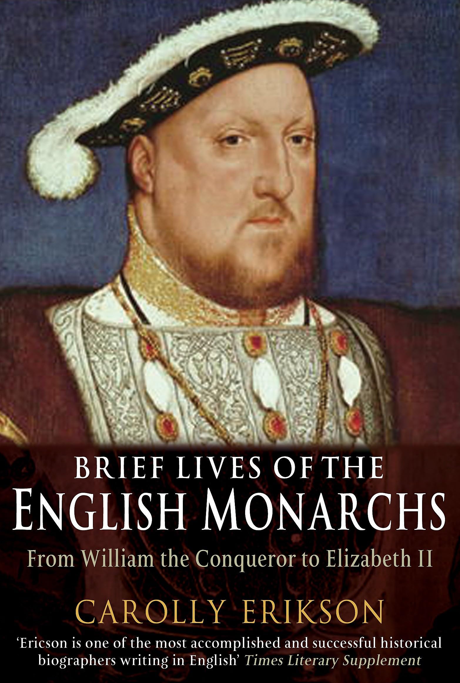 Brief Lives of the English Monarchs: From William the Conqueror to Elizabeth II. Carolly Erickson (Brief Histories)