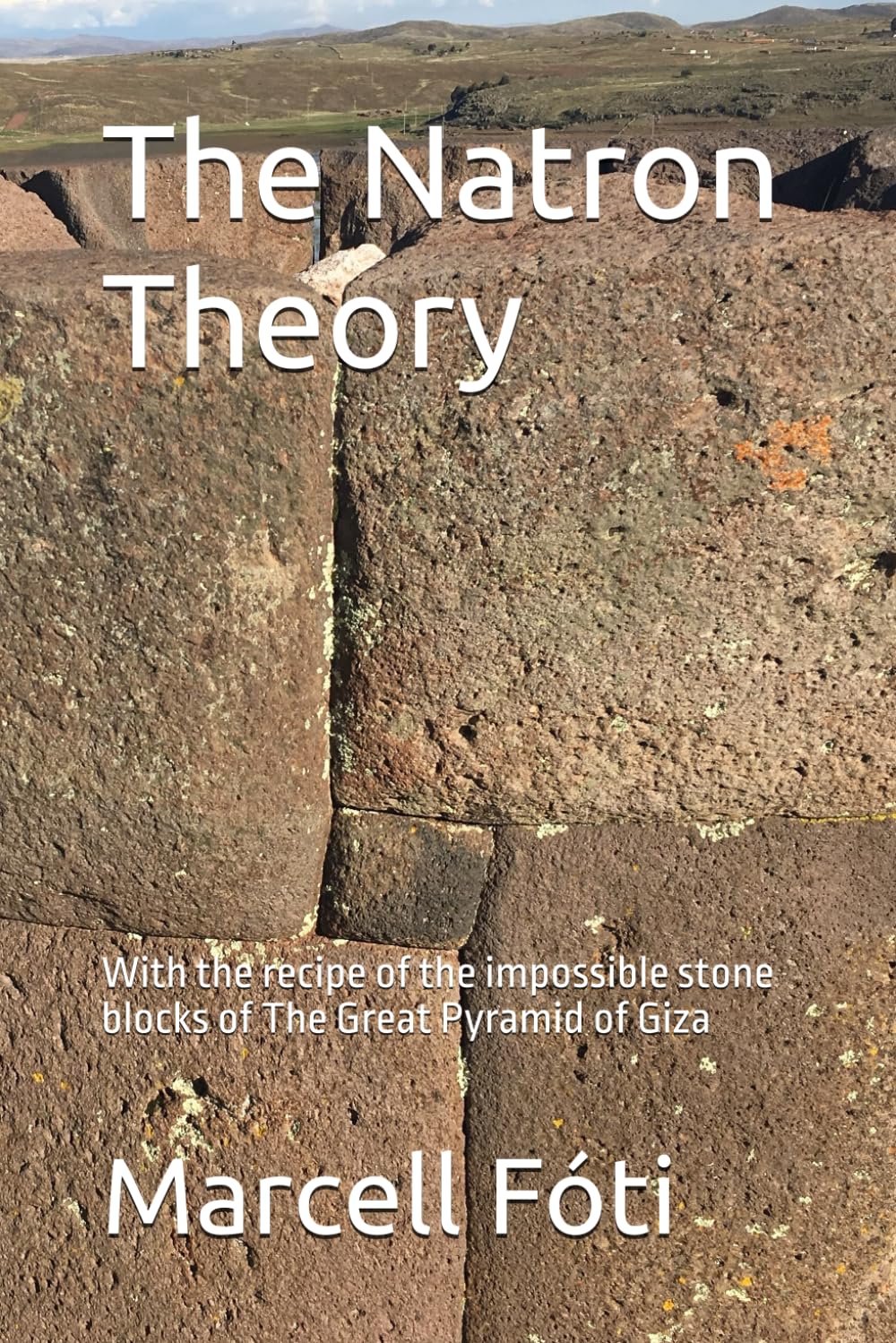 The Natron Theory: With the recipe of the impossible stone blocks of The Great Pyramid of Giza