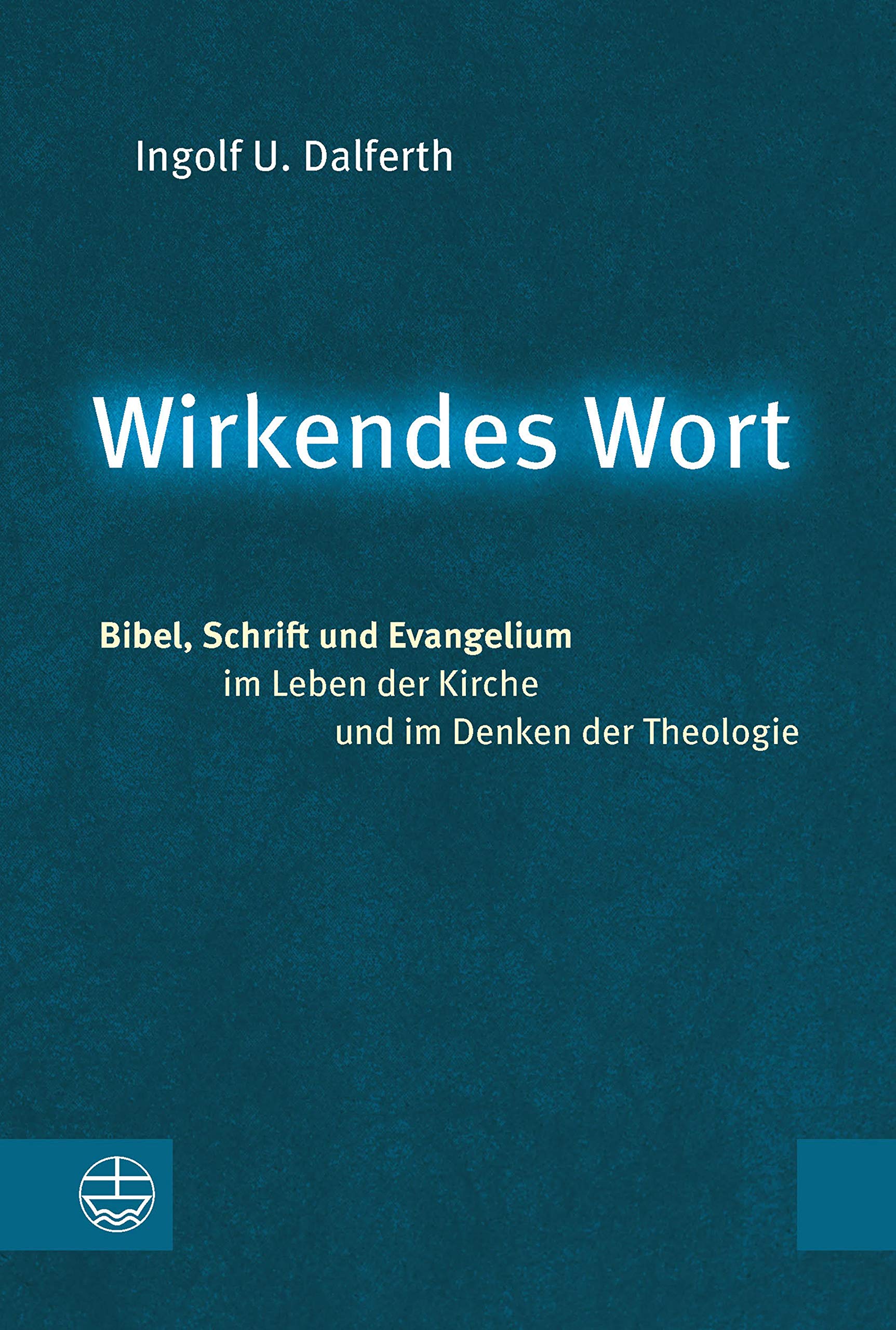 Wirkendes Wort: Bibel, Schrift und Evangelium im Leben der Kirche und im Denken der Theologie