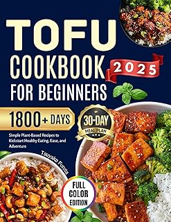 TOFU COOKBOOK FOR BEGINNERS 2025: Simple Plant-Based Recipes to Kickstart Healthy Eating, Ease, and Adventure