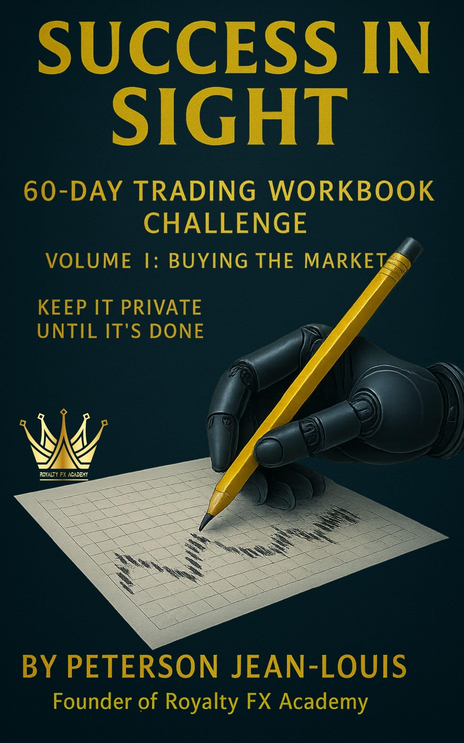 Success in Sight: 60-Day Trading Workbook Challenge (Volume 1 – Buying The Market): Hands-On Exercises for Mastering the Buying Side of Forex Trading (Royalty FX Academy Series 5)