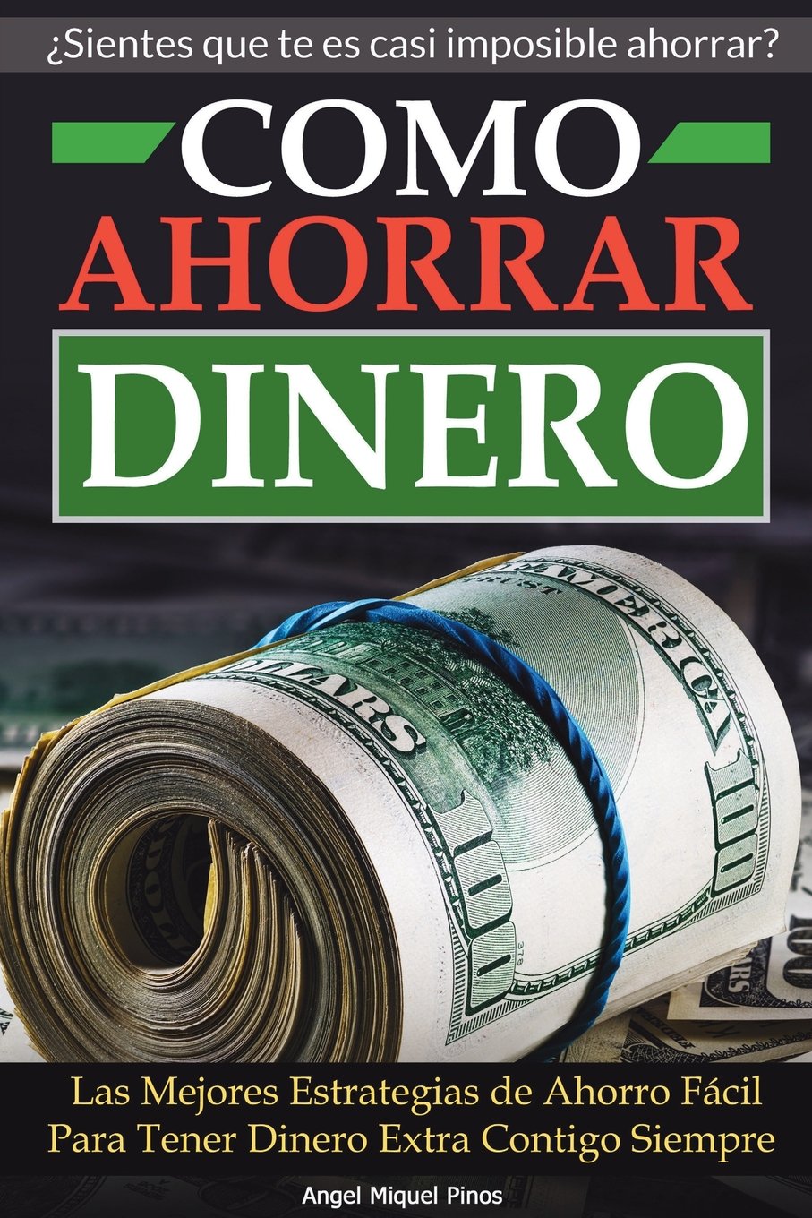 Como Ahorrar Dinero: Las Mejores Estrategias de Ahorro Fácil Para Tener Dinero Extra Contigo Siempre (Spanish Edition)