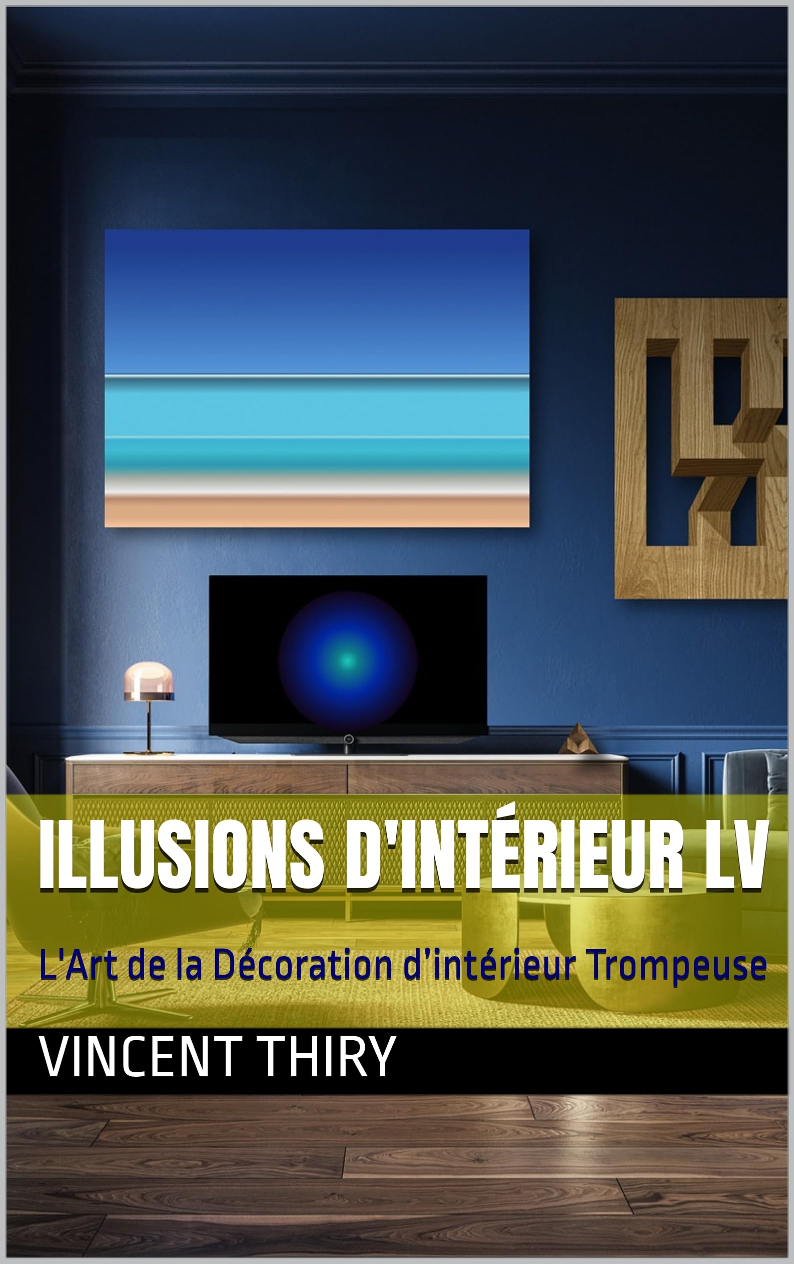 Illusions d'intérieur lv: L'Art de la Décoration d’intérieur Trompeuse (French Edition)