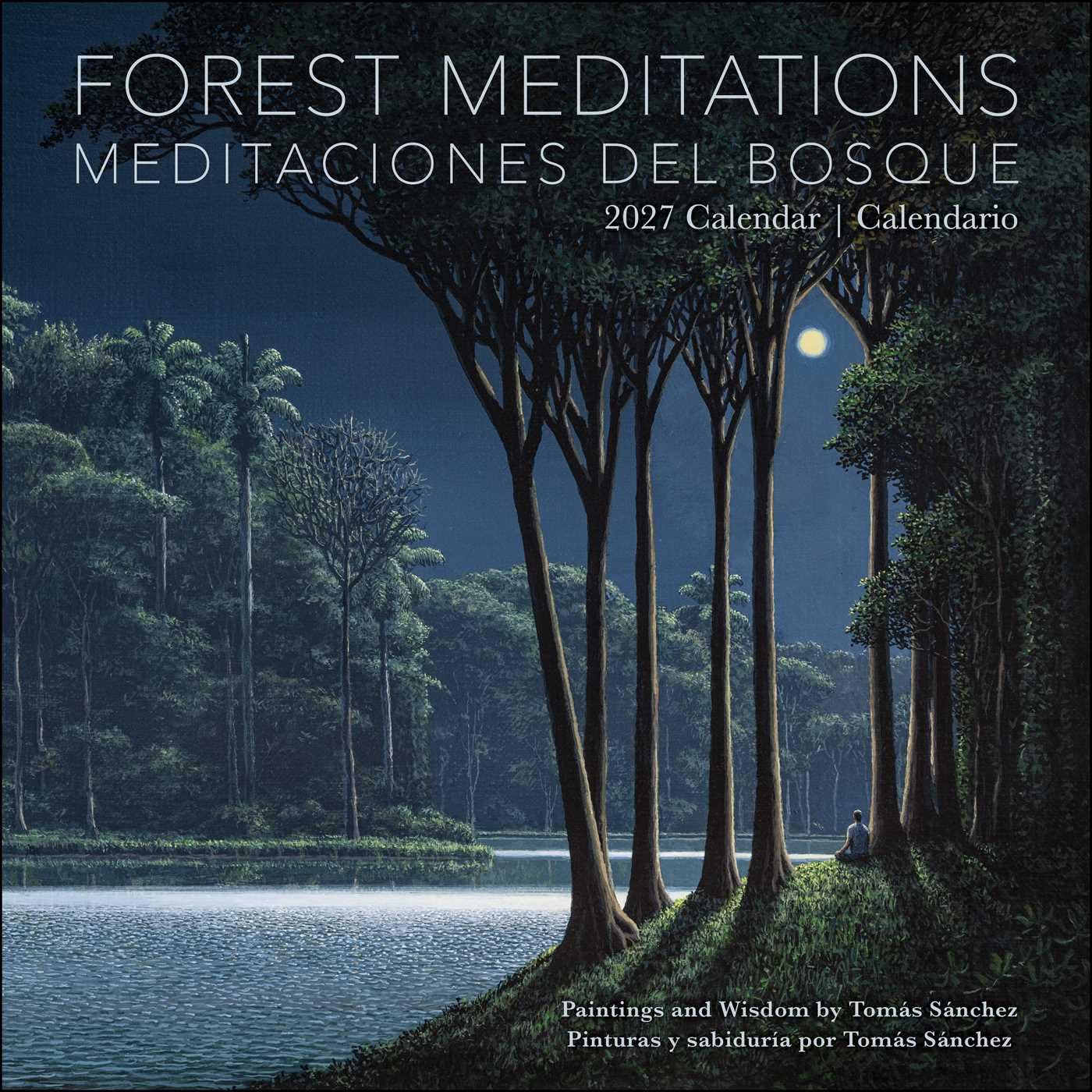 Forest Meditations 2027 Wall Calendar / Meditaciones del Bosque 2027 Calendario: Paintings and Wisdom by Tomás Sánchez / Pinturas y sabiduría por Tomás Sánchez