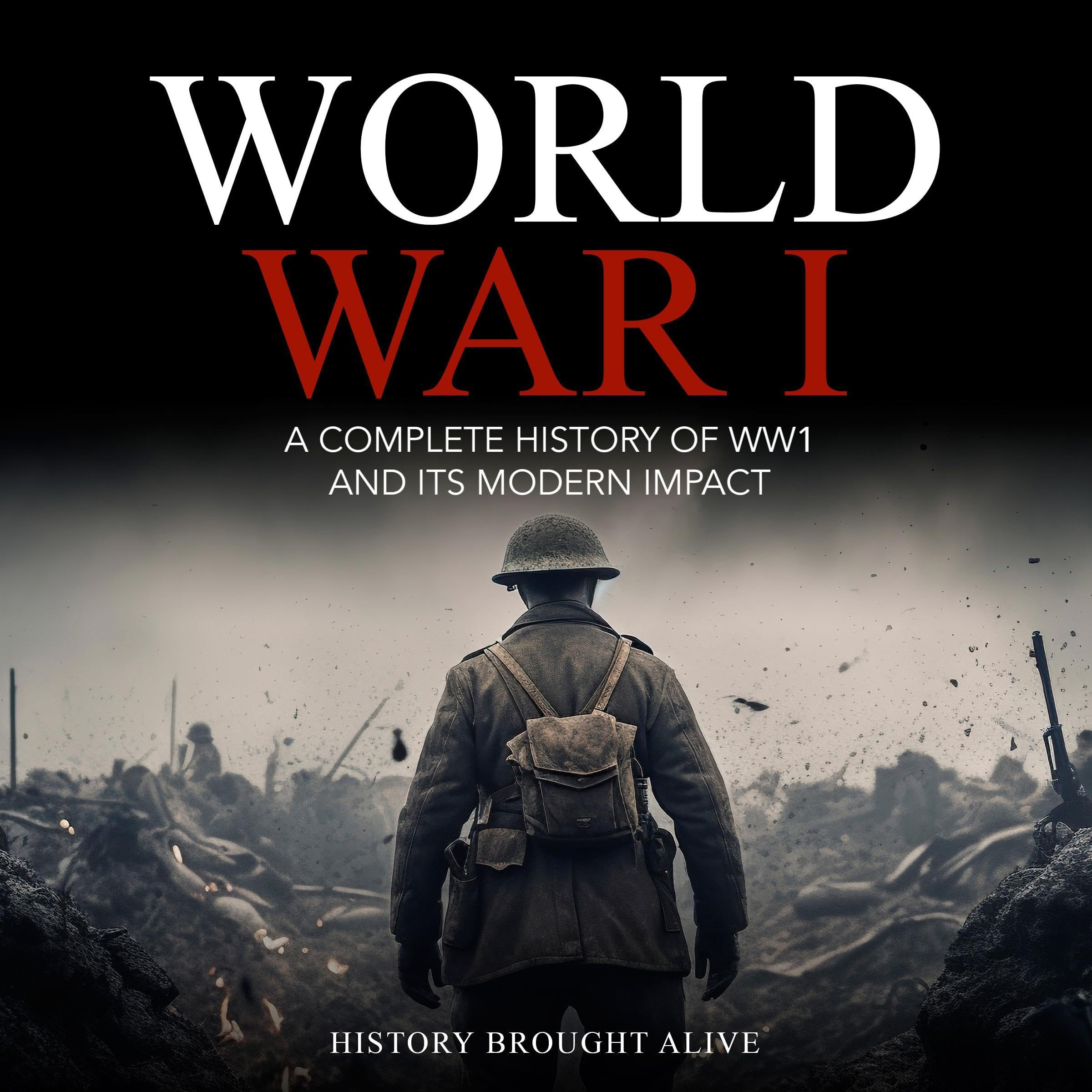 World War 1: A Complete History of WW1 and its Modern Impact