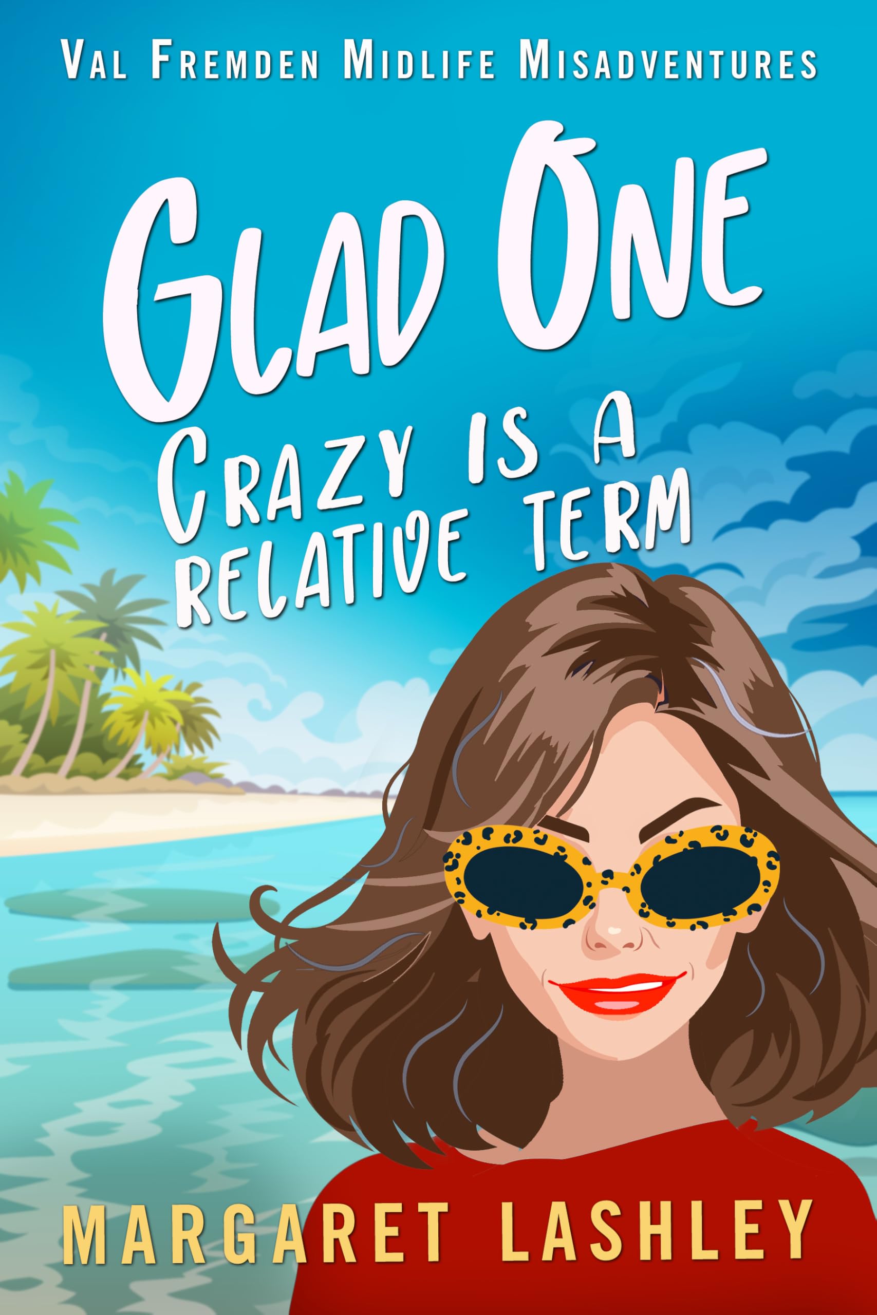 Glad One: Crazy is a Relative Term (Val Fremden Midlife Misadventures Book 1)