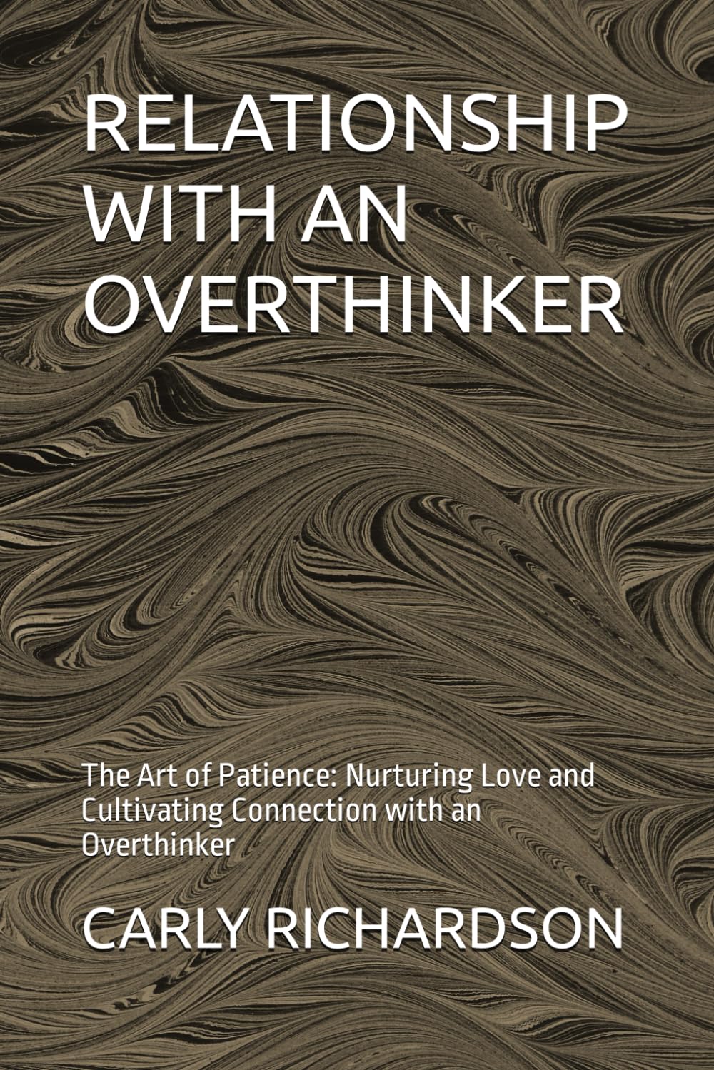 RELATIONSHIP WITH AN OVERTHINKER: The Art of Patience: Nurturing Love and Cultivating Connection with an Overthinker