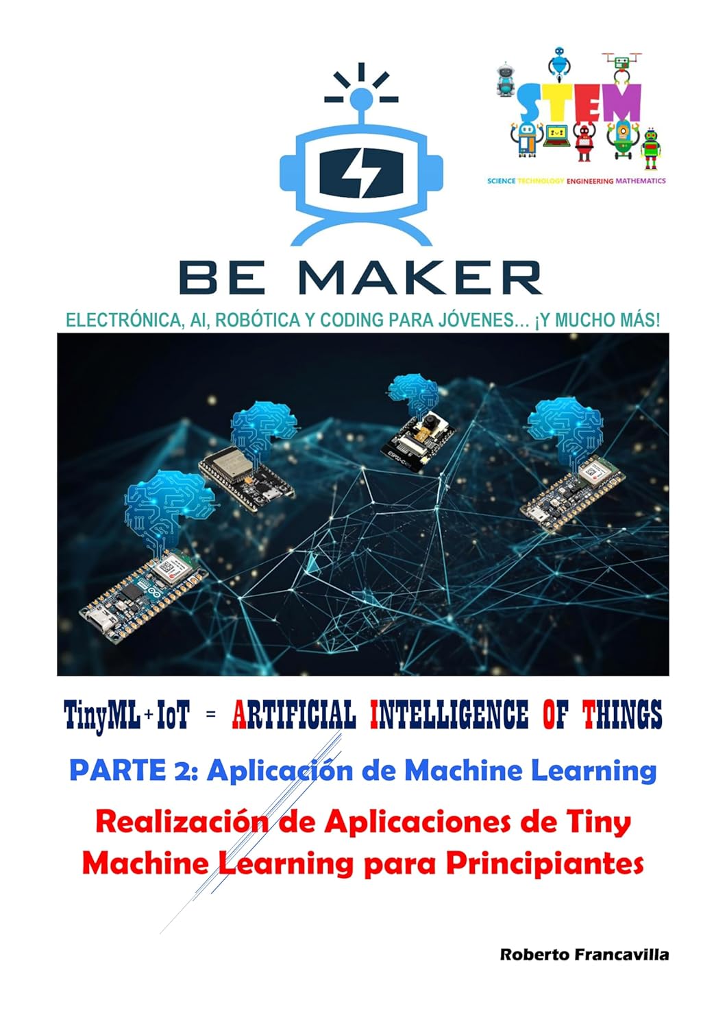 TinyML+IoT = ARTIFICIAL INTELLIGENCE OF THINGS. PARTE 2: Aplicación de Machine Learning: Realización de Aplicaciones de Tiny Machine Learning para ... ... - BeMaker.org nº 7) (Spanish Edition)