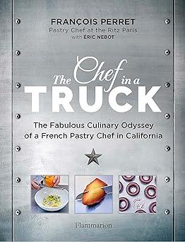 The Chef in a Truck: The Fabulous Culinary Odyssey of a French Pastry Chef in Califoia-Wow! eBook