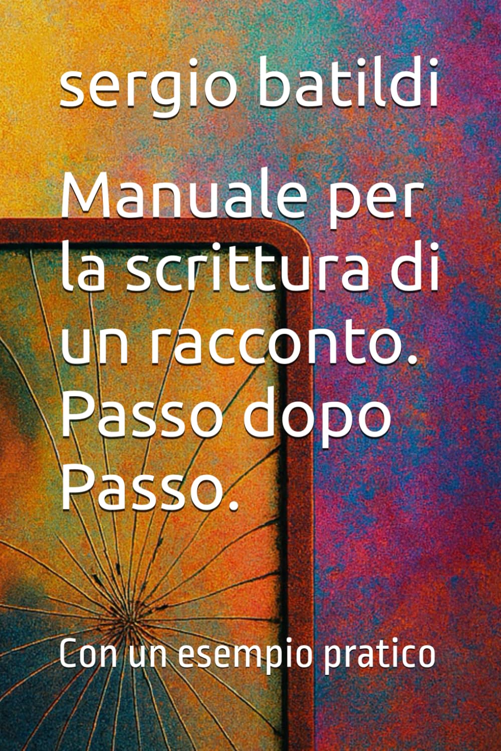 Manuale per la scrittura di un racconto. Passo dopo Passo.: Con un esempio pratico