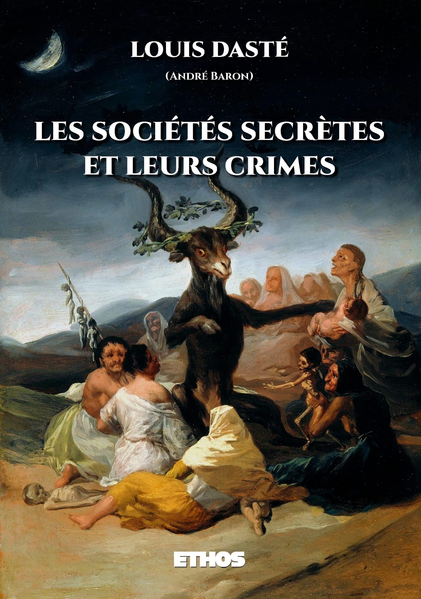 Les sociétés secrètes et leurs crimes: Depuis les initiés d'Isis jusqu'aux francs-maçons modernes