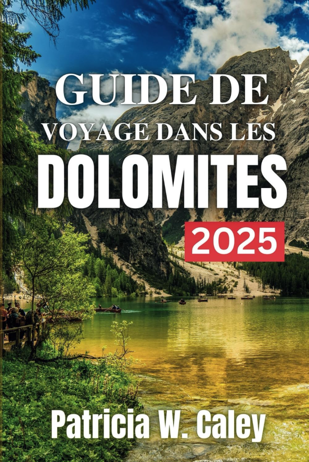 GUIDE DE VOYAGE DANS LES DOLOMITES 2025: Le pays des montagnes à couper le souffle d'Italie avec des sentiers cachés, des routes panoramiques et des secrets locaux