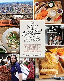 The NYC Kitchen Cookbook: 150 Recipes Inspired by the Specialty Food Shops, Spice Stores, and Markets of New York City