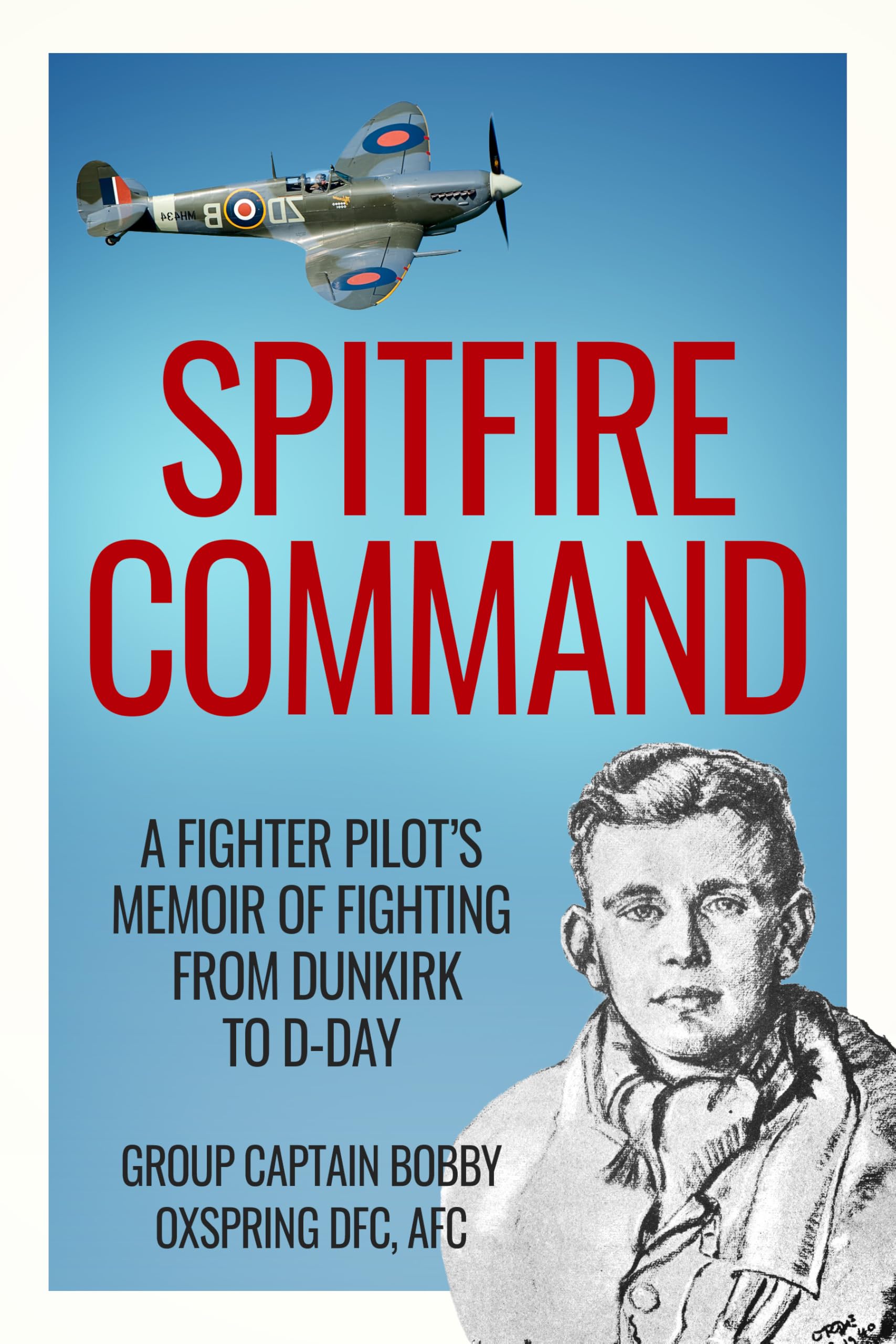 Spitfire Command: A Fighter Pilot’s Memoir of Fighting from Dunkirk to D-Day (Memoirs of World War Two in the Air Book 1)