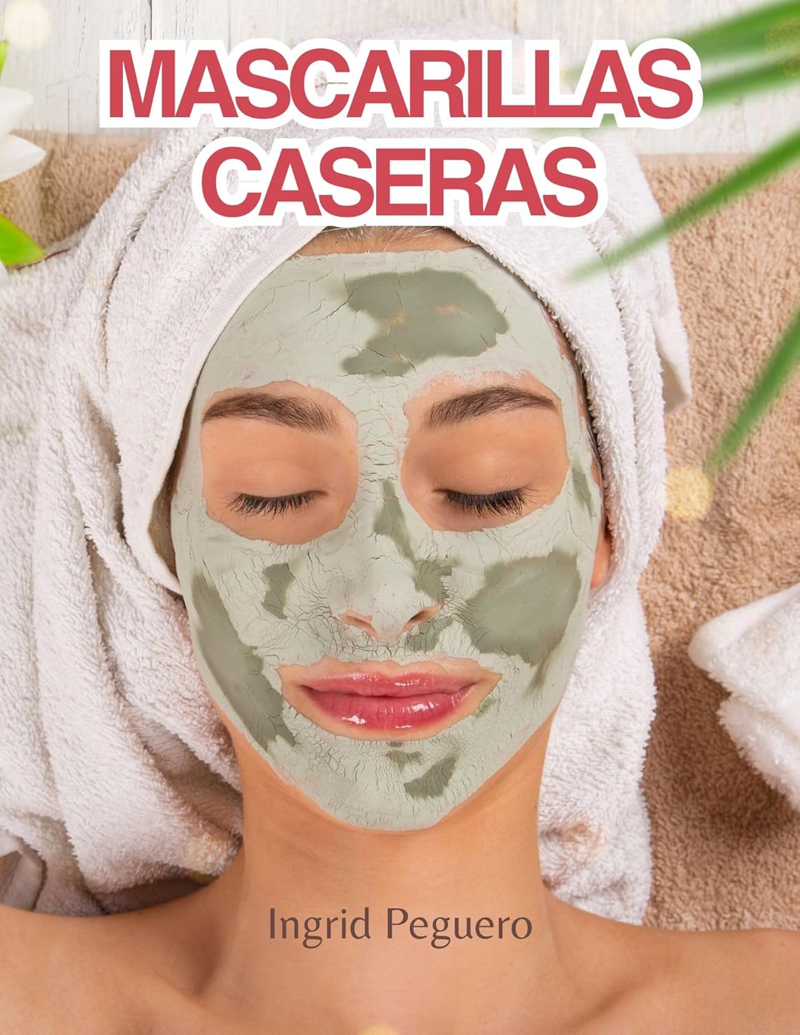 Mascarillas Caseras: Como hacer Mascarillas para el Rostro de Forma Natural con Ingredientes Sencillos que tienes en Casa (COSMETICA ARTESANAL CASERA) (Spanish Edition)      Kindle Edition