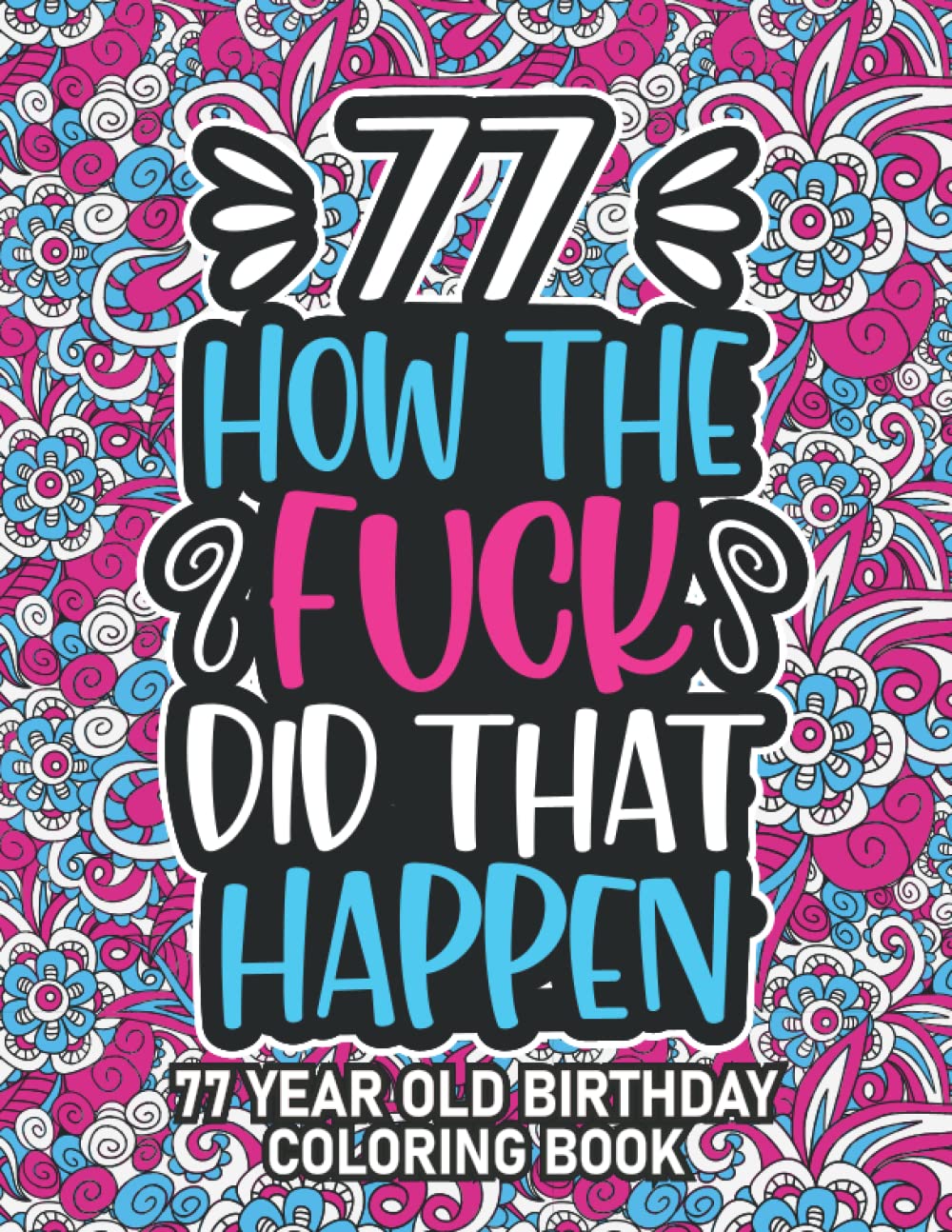 77th Birthday Gifts For Women: 77 Year Old Coloring Book: 77th Birthday Swear Word Coloring Book About Aging & Birthdays 77th Birthday Gifts For Men, ... & Grandpa for Stress Relief & Relaxation.