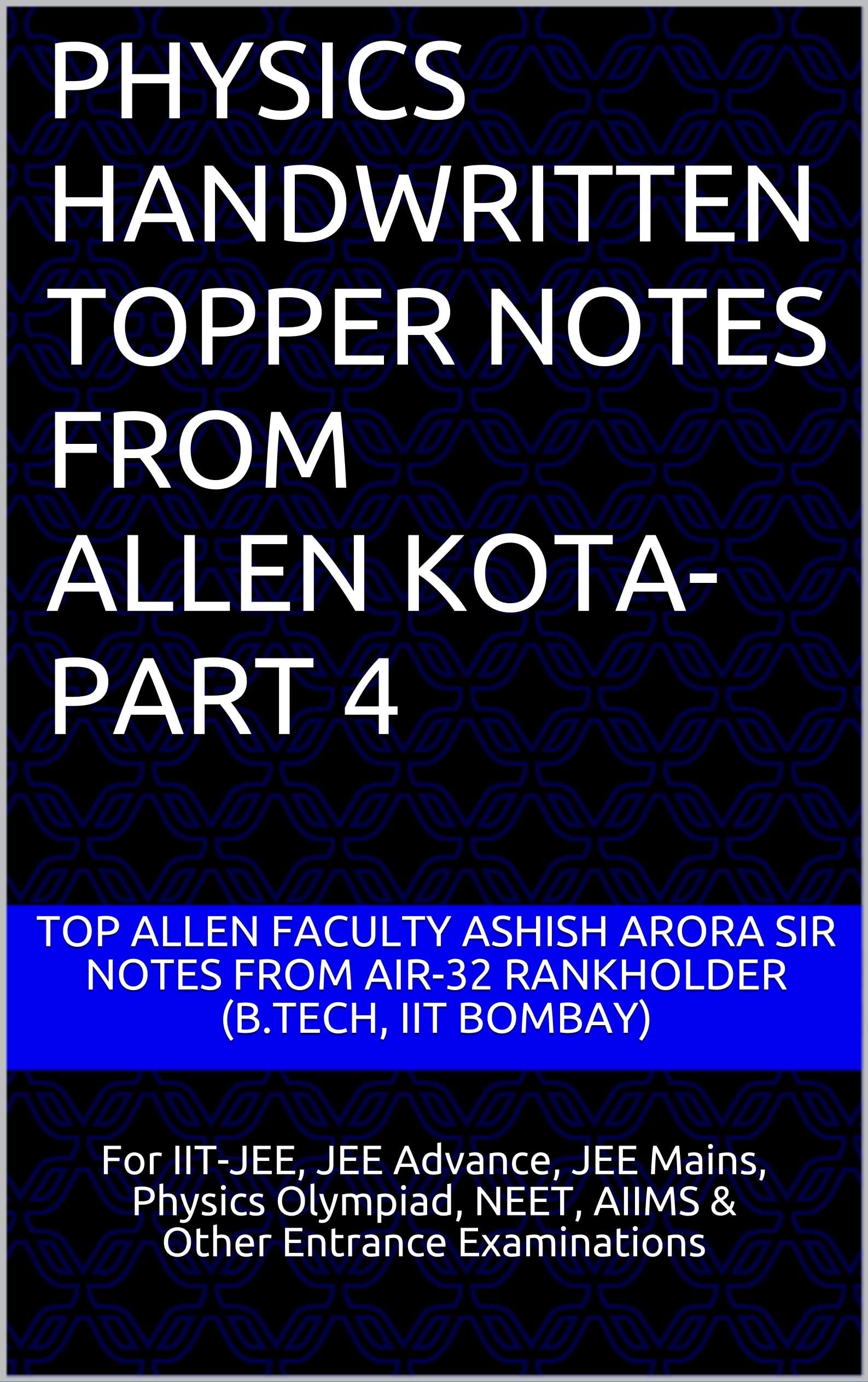 PHYSICS HANDWRITTEN TOPPER NOTES from ALLEN KOTA- Part 4 (BY AIR-32 in JEE ADVANCE 2019): For IIT-JEE, JEE Advance, JEE Mains, Physics Olympiad, NEET, AIIMS, and other Entrance Examinations