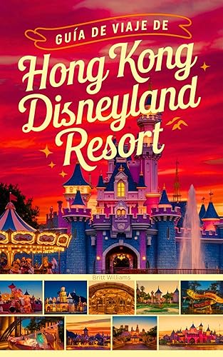 Guía de viaje de Hong Kong Disneyland Resort: Un manual completo y actualizado con mapas e imágenes que contiene toda la información necesaria para planificar ... Disney World Adventures) (Spanish Edition)