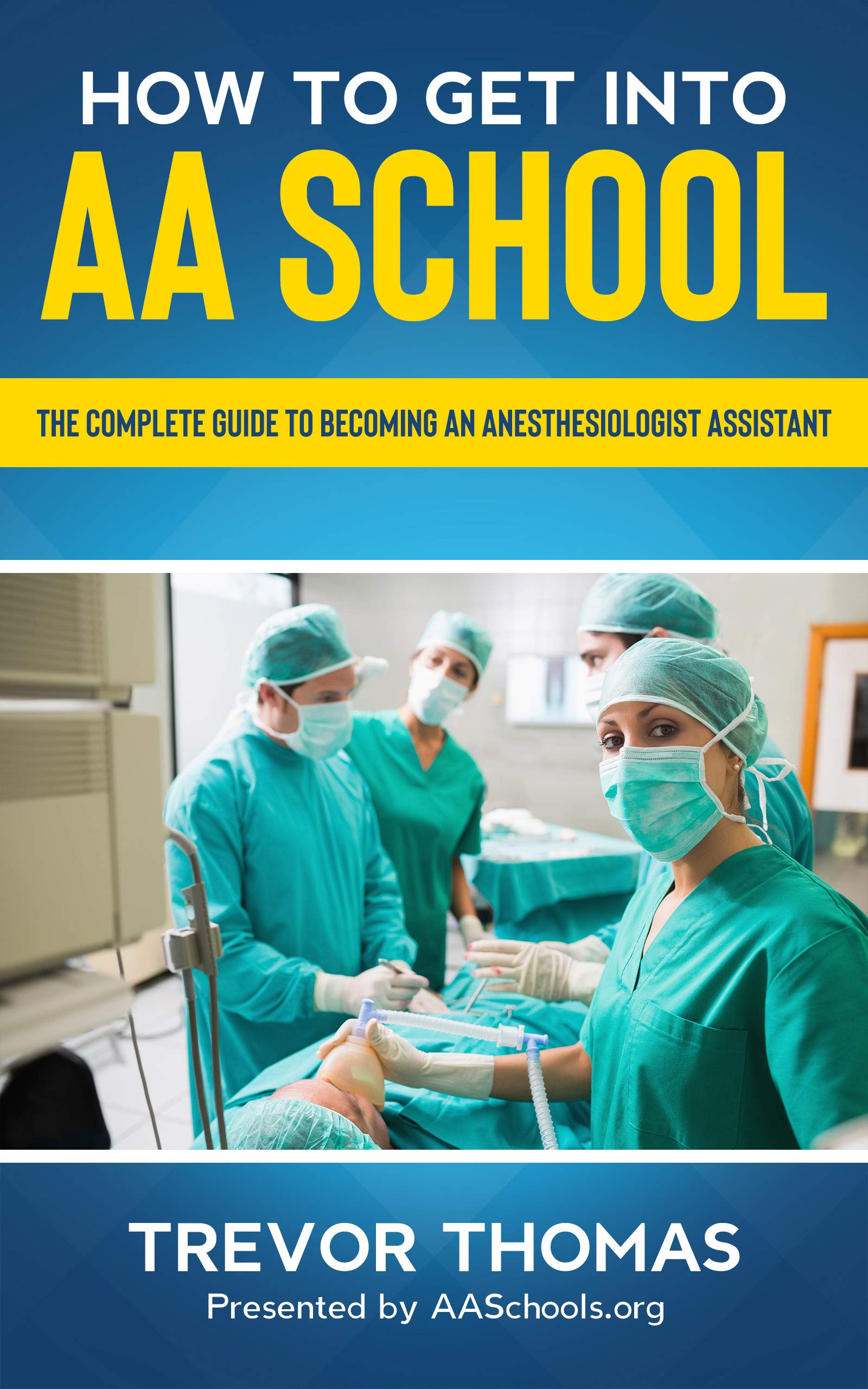 How to Get Into AA School: The Complete Guide to Becoming an Anesthesiologist Assistant