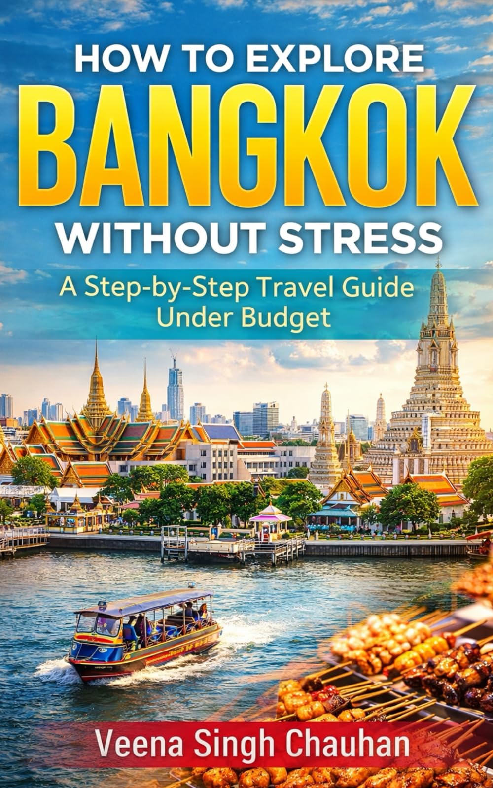 How to Explore Bangkok Without Stress: A Step-by-Step Travel Guide Under Budget