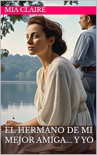 El Hermano de mi Mejor Amiga... Y Yo (Colección Romántica de Mia Claire) (Spanish Edition)