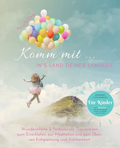 Komm mit ... in's Land deiner Fantasie: Wunderschöne &amp; fantasievolle Traumreisen zum Einschlafen, zur Meditation und zum Üben von Entspannung und ... für die passende Musik im Hintergrund