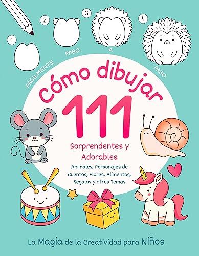 Cómo dibujar 111 Sorprendentes y Adorables Animales, Personajes de Cuentos, Flores, Alimentos, Regalos y otros Temas. La Magia de la Creatividad para Niños: Fácilmente Paso a Paso (Spanish Edition)