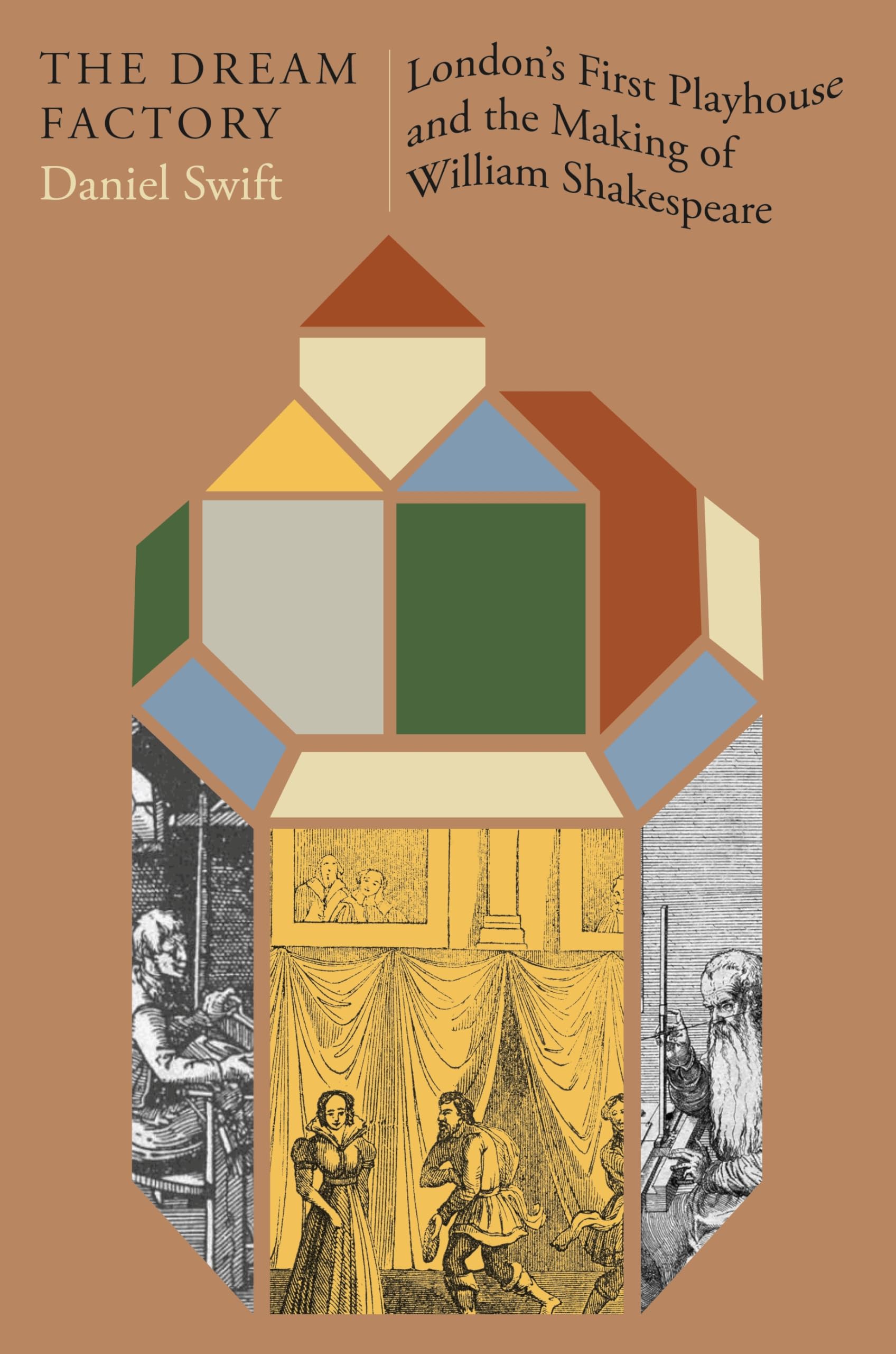 The Dream Factory: London's First Playhouse and the Making of William Shakespeare