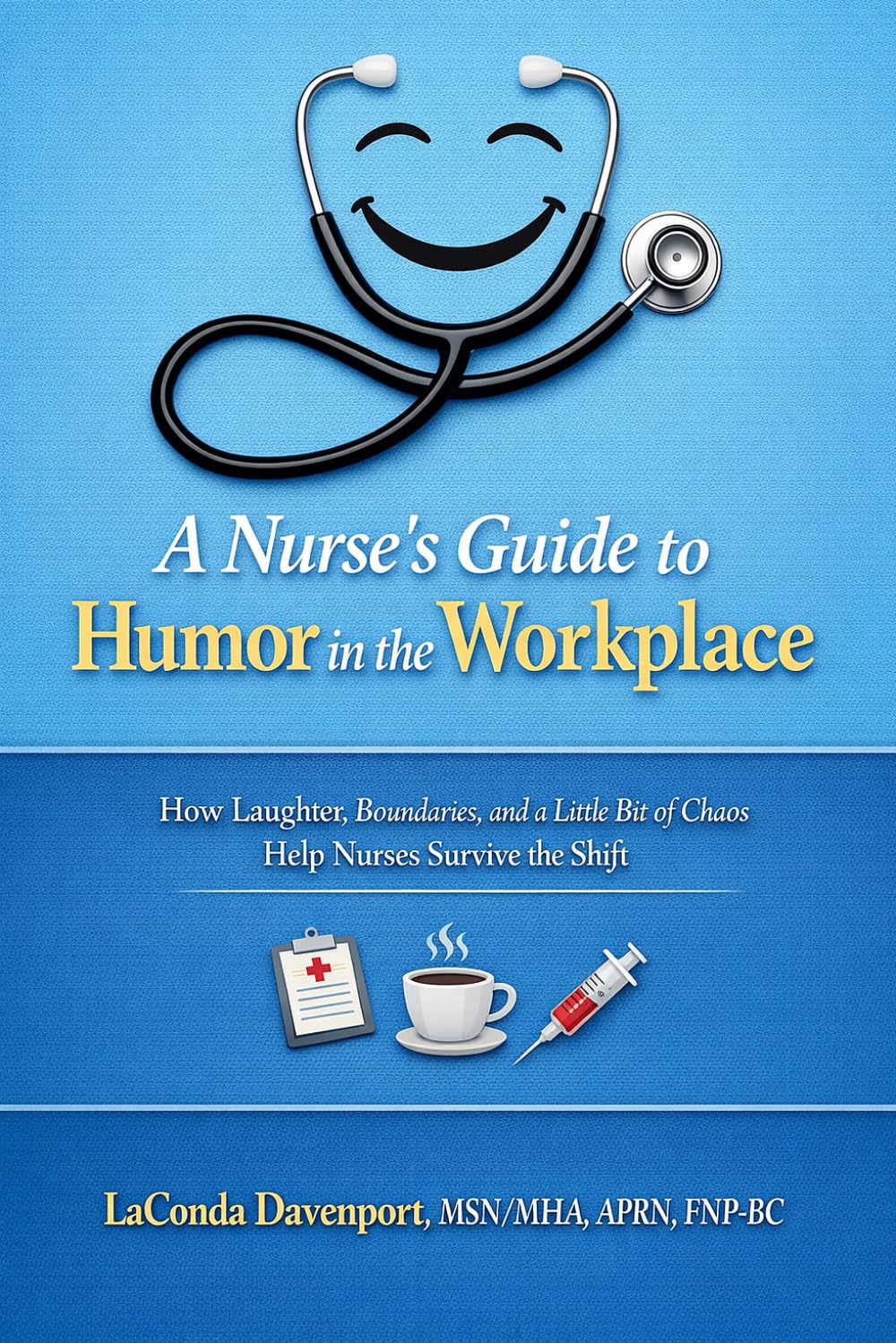 A Nurse’s Guide to Humor in the Workplace: How Laughter, Boundaries, and a Little Bit of Chaos Help Nurses Survive the Shift
