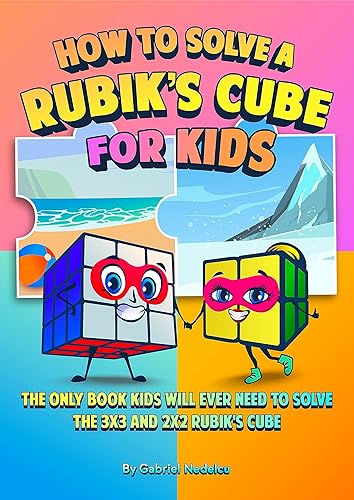 How to Solve a Rubik’s Cube for Kids (2 in 1): The Only Book Kids Will Ever Need to Solve the 3x3 and 2x2 Rubik's Cube