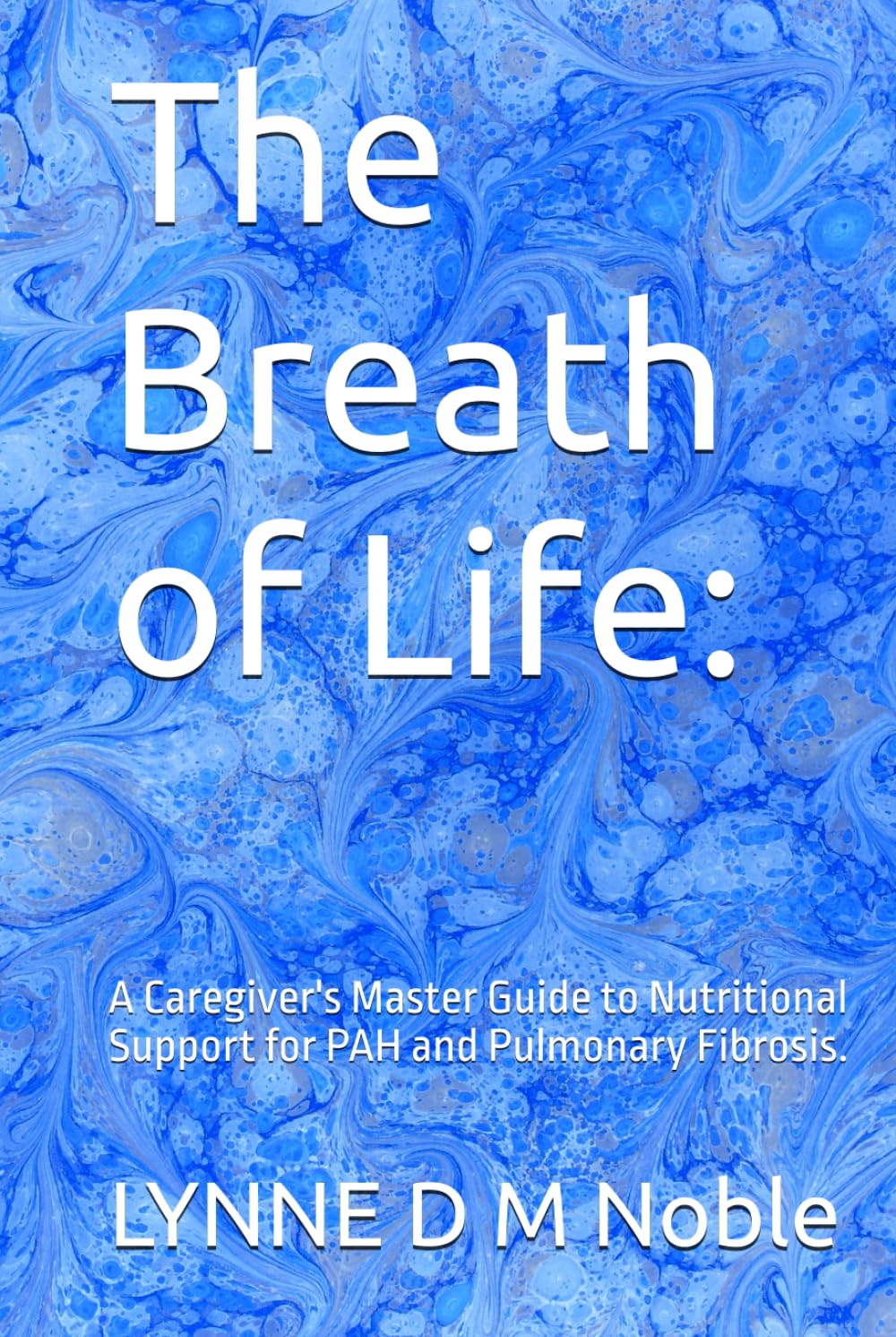 The Breath of Life:: A Caregiver's Master Guide to Nutritional Support for PAH and Pulmonary Fibrosis.
