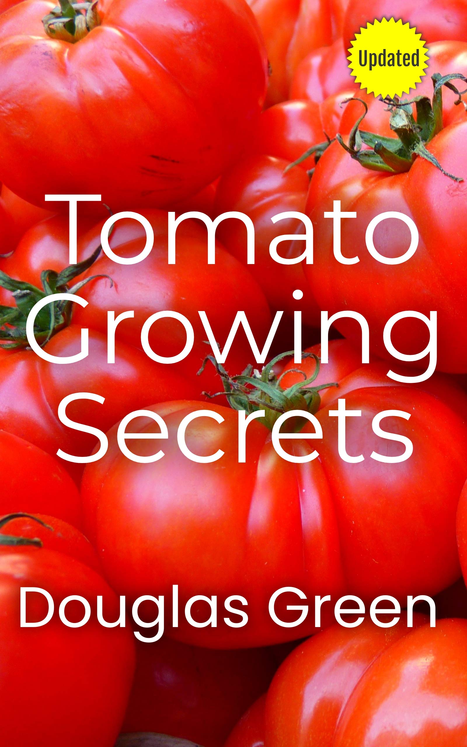 Tomato Growing Secrets: How To Grow Great Tomatoes In The Vegetable Garden Or Containers