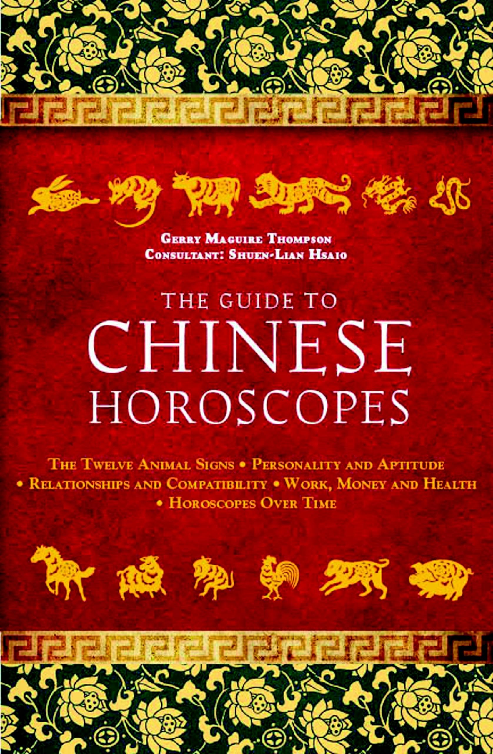 The Guide to Chinese Horoscopes : The Twelve Animal Signs  Personality and Aptitude  Relationships and Compatibility Work, Money and Health
