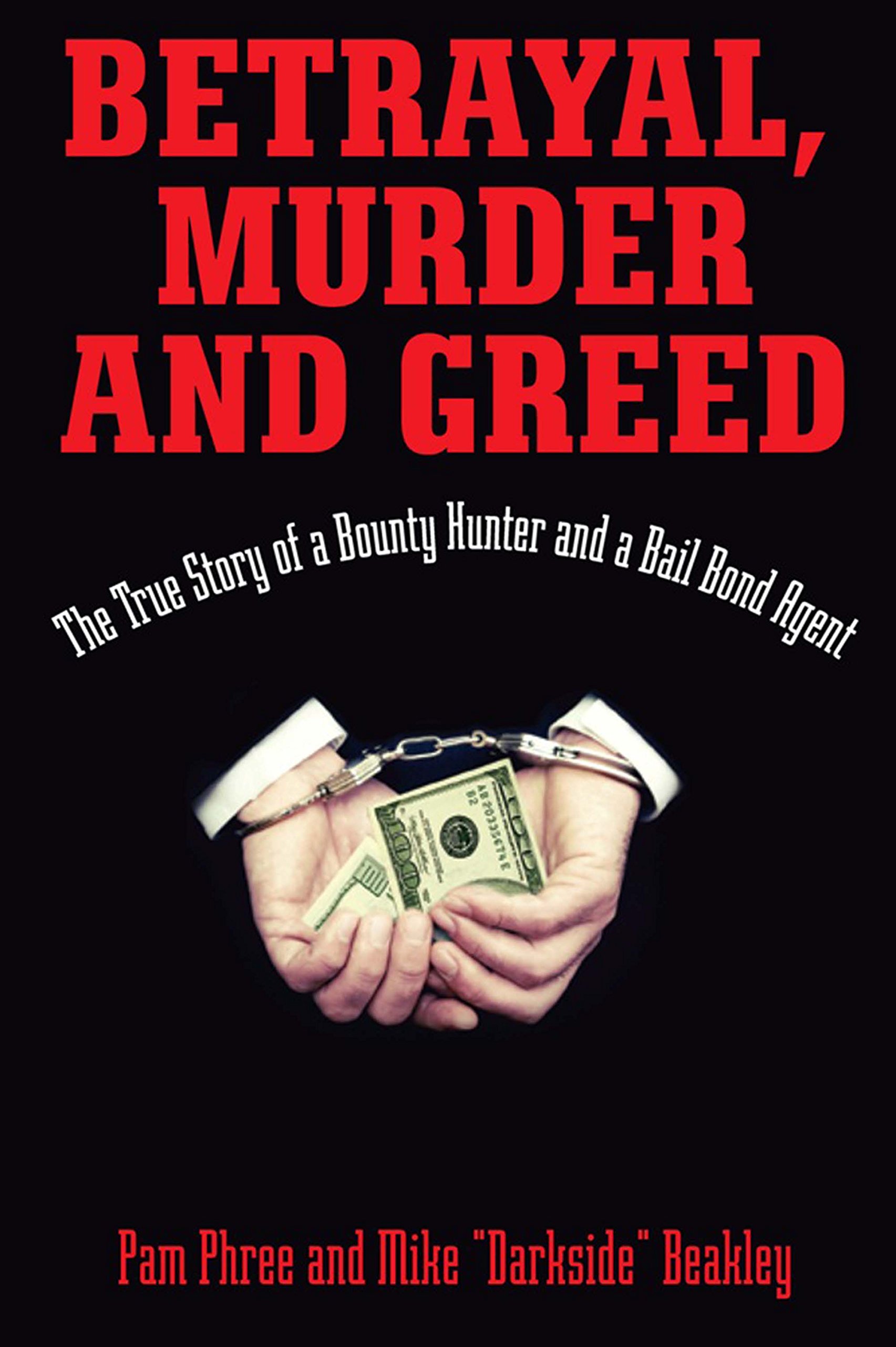 Betrayal, Murder, and Greed: The True Story of a Bounty Hunter and a Bail Bond Agent Hardcover – December 22, 2009