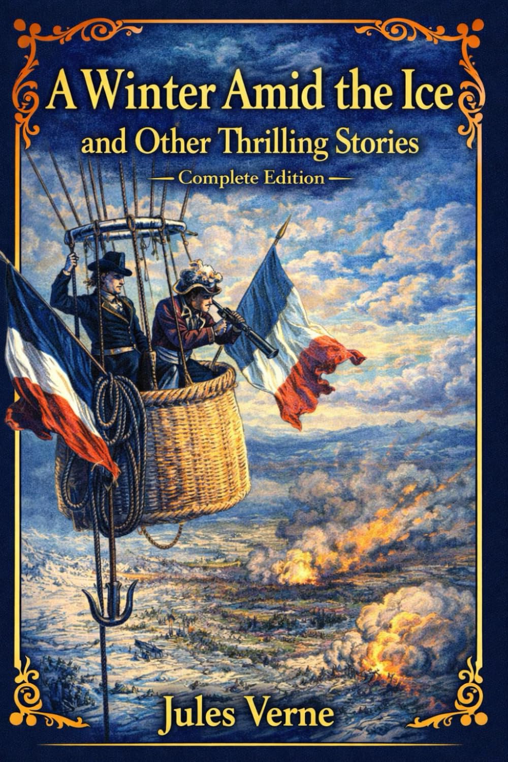 A Winter Amid the Ice, and Other Thrilling Stories – Complete Edition: Classic Adventure Tales of Survival, Exploration, and Courage — A Carefully ... of Jules Verne’s Early Thrilling Stories