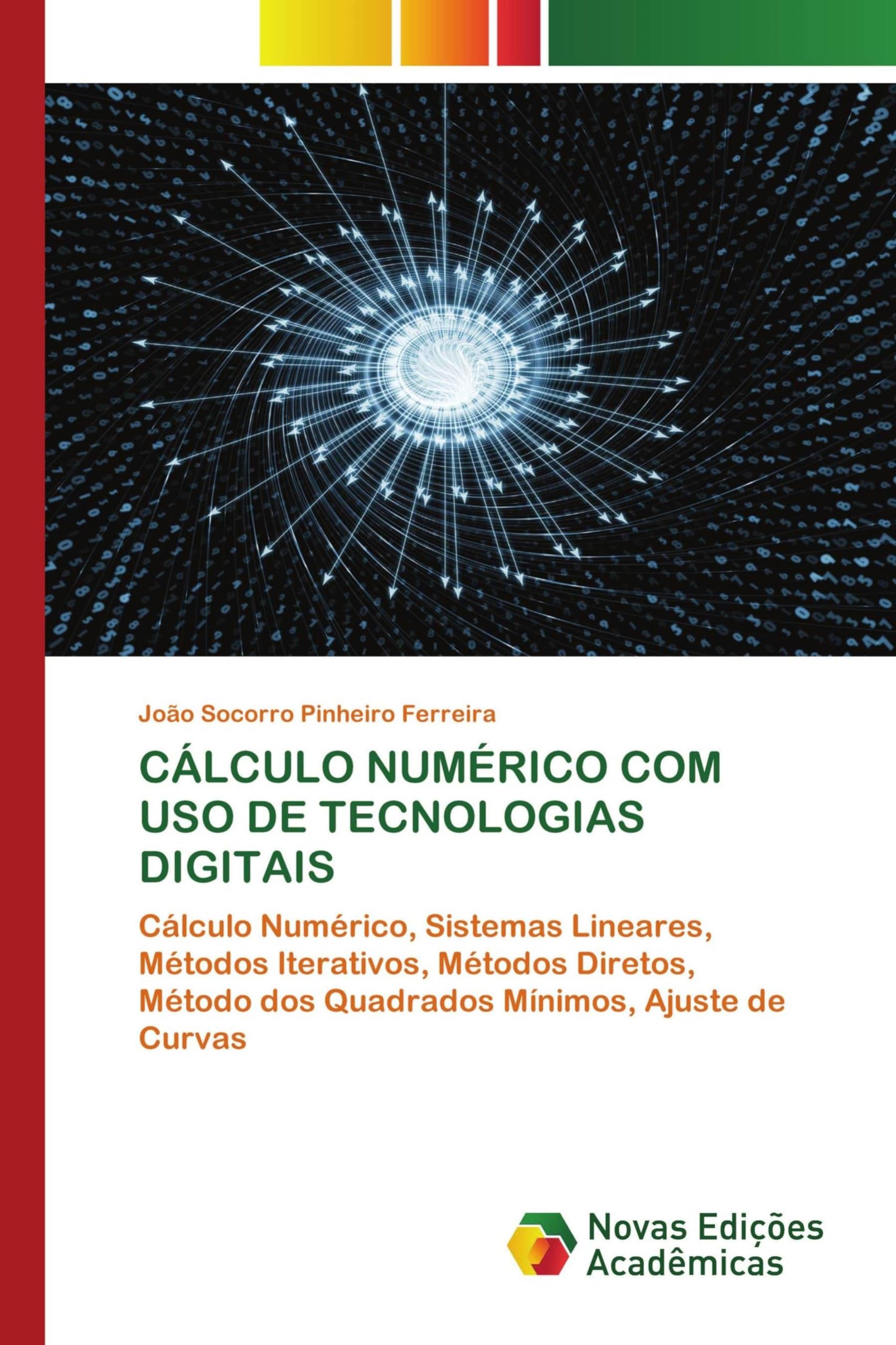 CÁLCULO NUMÉRICO COM USO DE TECNOLOGIAS DIGITAIS: Cálculo Numérico, Sistemas Lineares, Métodos Iterativos, Métodos Diretos, Método dos Quadrados Mínimos, Ajuste de Curvas