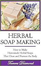 Herbal Soap Making: How to Make Homemade Herbal Soaps that Clean and Nurture the Body! (Homemade Herbal, Homemade Herbal Medicine, Homemade Herbal Cosmetics, ... Soap Making Kit, Lye for Soap Making)