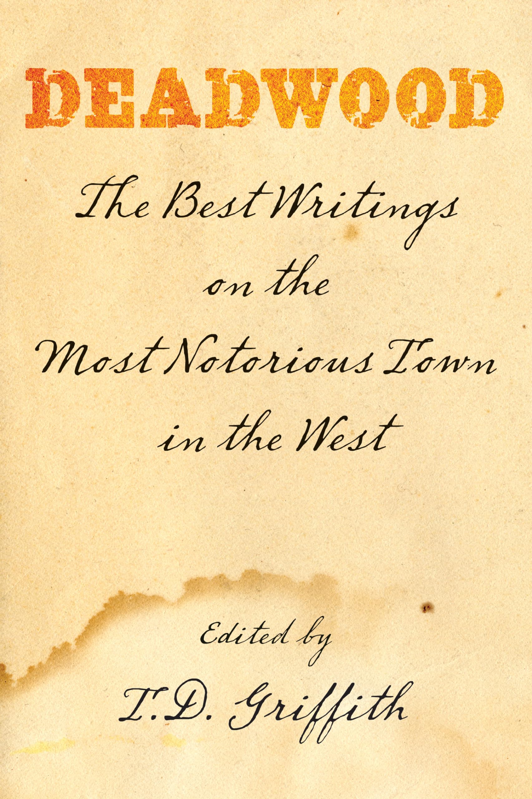 Deadwood: The Best Writings On The Most Notorious Town In The West